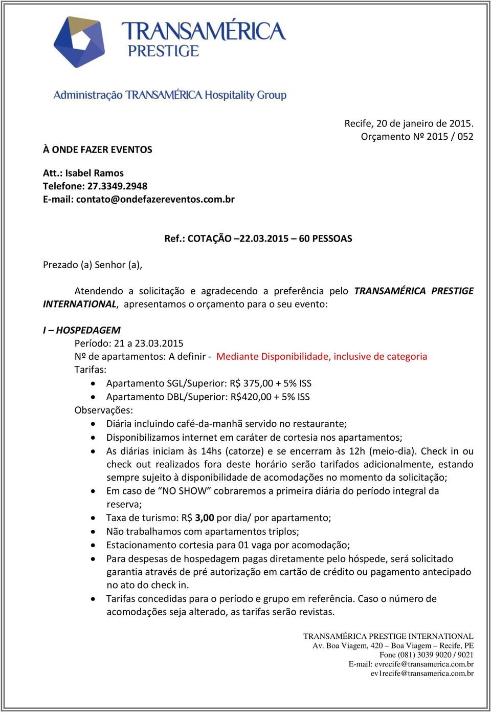 de apartamentos: A definir - Mediante Disponibilidade, inclusive de categoria Tarifas: Apartamento SGL/Superior: R$ 375,00 + 5% ISS Apartamento DBL/Superior: R$420,00 + 5% ISS Observações: Diária