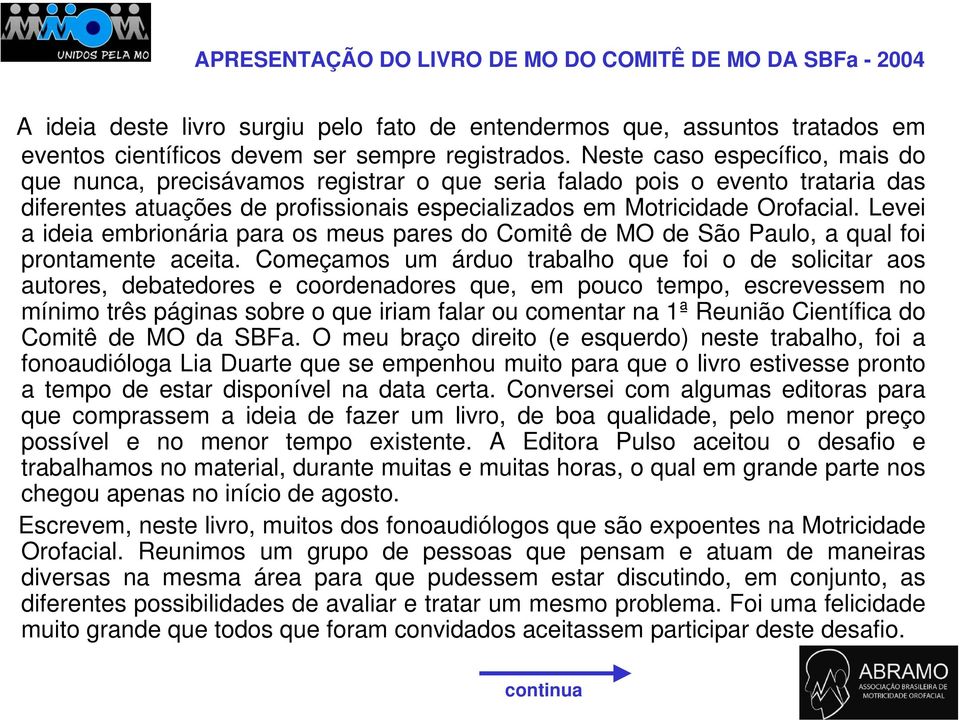 Levei a ideia embrionária para os meus pares do Comitê de MO de São Paulo, a qual foi prontamente aceita.