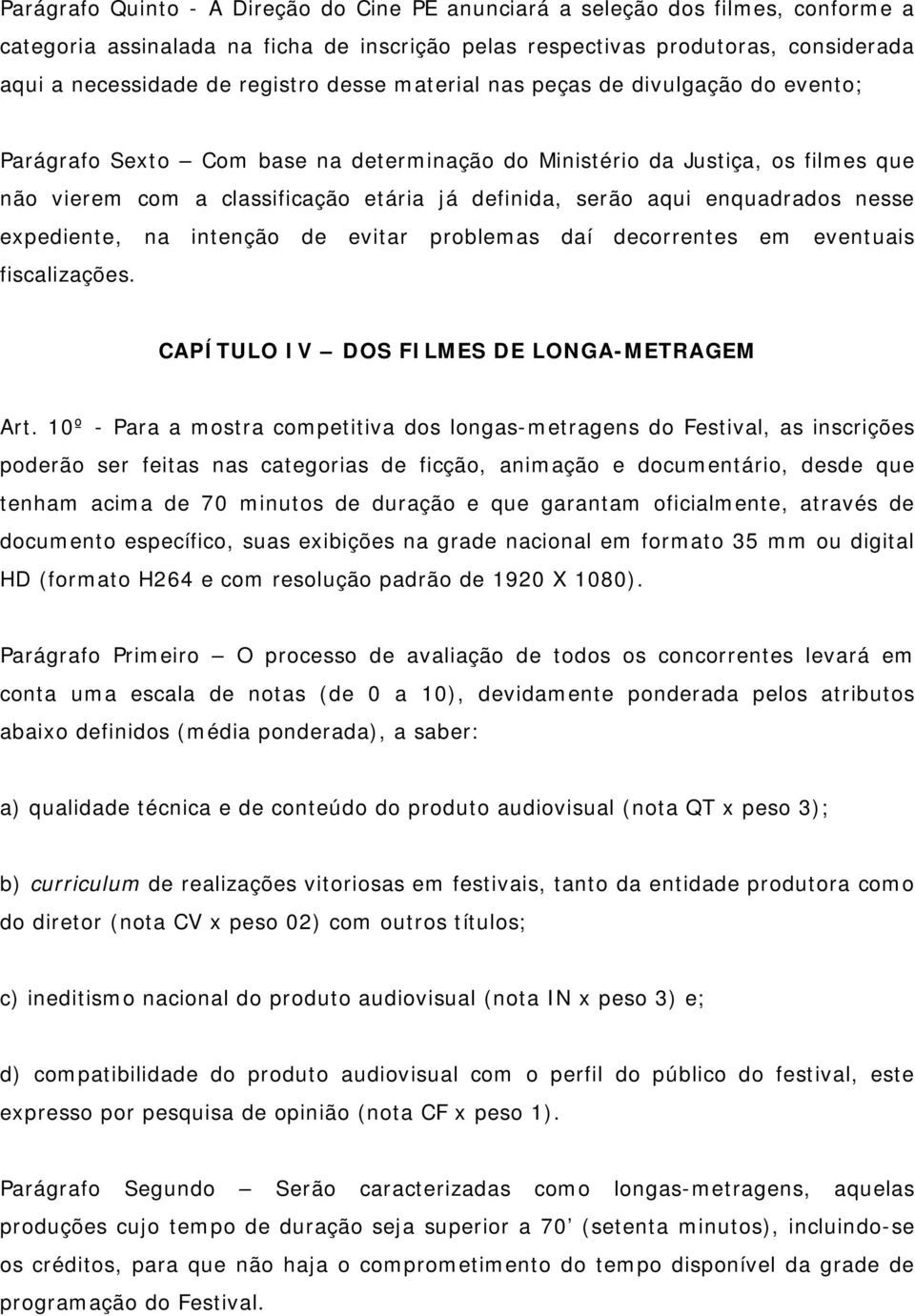 enquadrados nesse expediente, na intenção de evitar problemas daí decorrentes em eventuais fiscalizações. CAPÍTULO IV DOS FILMES DE LONGA-METRAGEM Art.