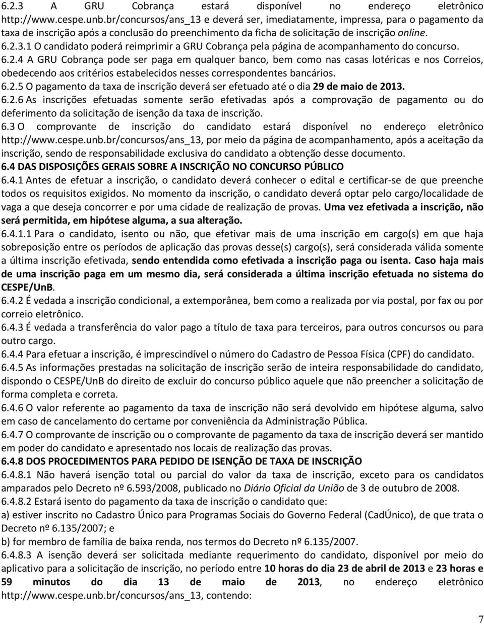 6.2.4 A GRU Cobrança pode ser paga em qualquer banco, bem como nas casas lotéricas e nos Correios, obedecendo aos critérios estabelecidos nesses correspondentes bancários. 6.2.5 O pagamento da taxa de inscrição deverá ser efetuado até o dia 29 de maio de 2013.