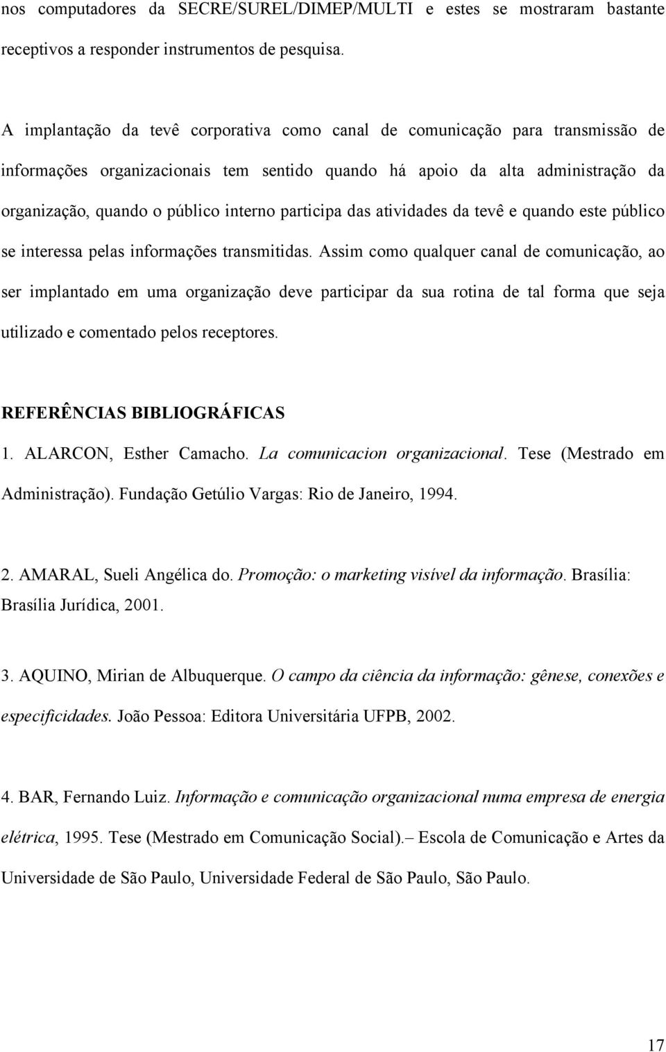 participa das atividades da tevê e quando este público se interessa pelas informações transmitidas.