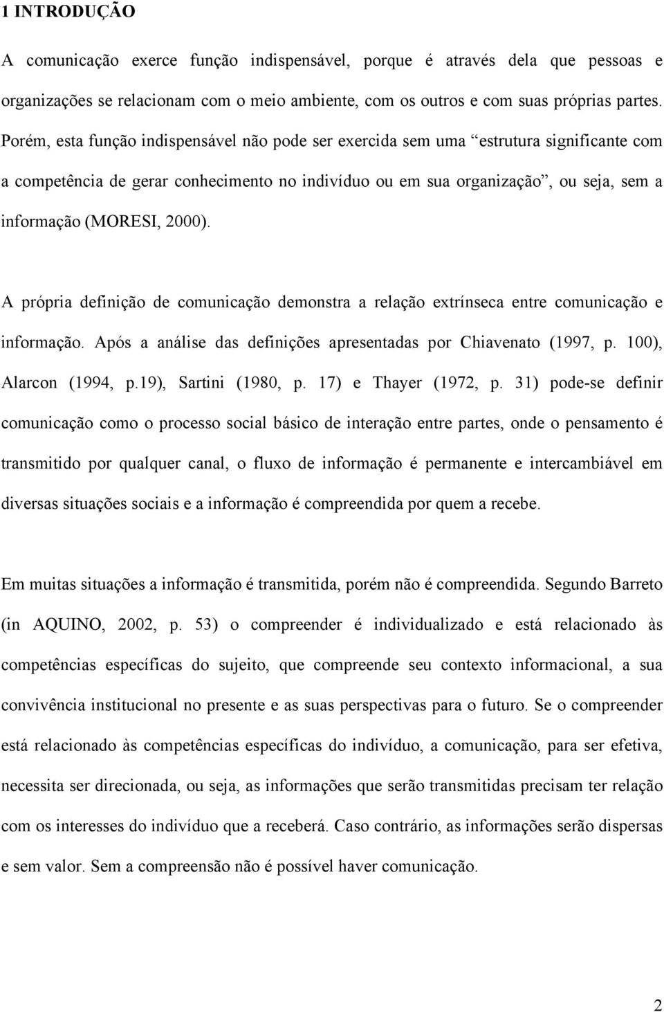 2000). A própria definição de comunicação demonstra a relação extrínseca entre comunicação e informação. Após a análise das definições apresentadas por Chiavenato (1997, p. 100), Alarcon (1994, p.