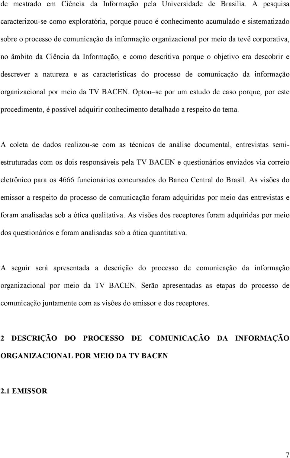 âmbito da Ciência da Informação, e como descritiva porque o objetivo era descobrir e descrever a natureza e as características do processo de comunicação da informação organizacional por meio da TV