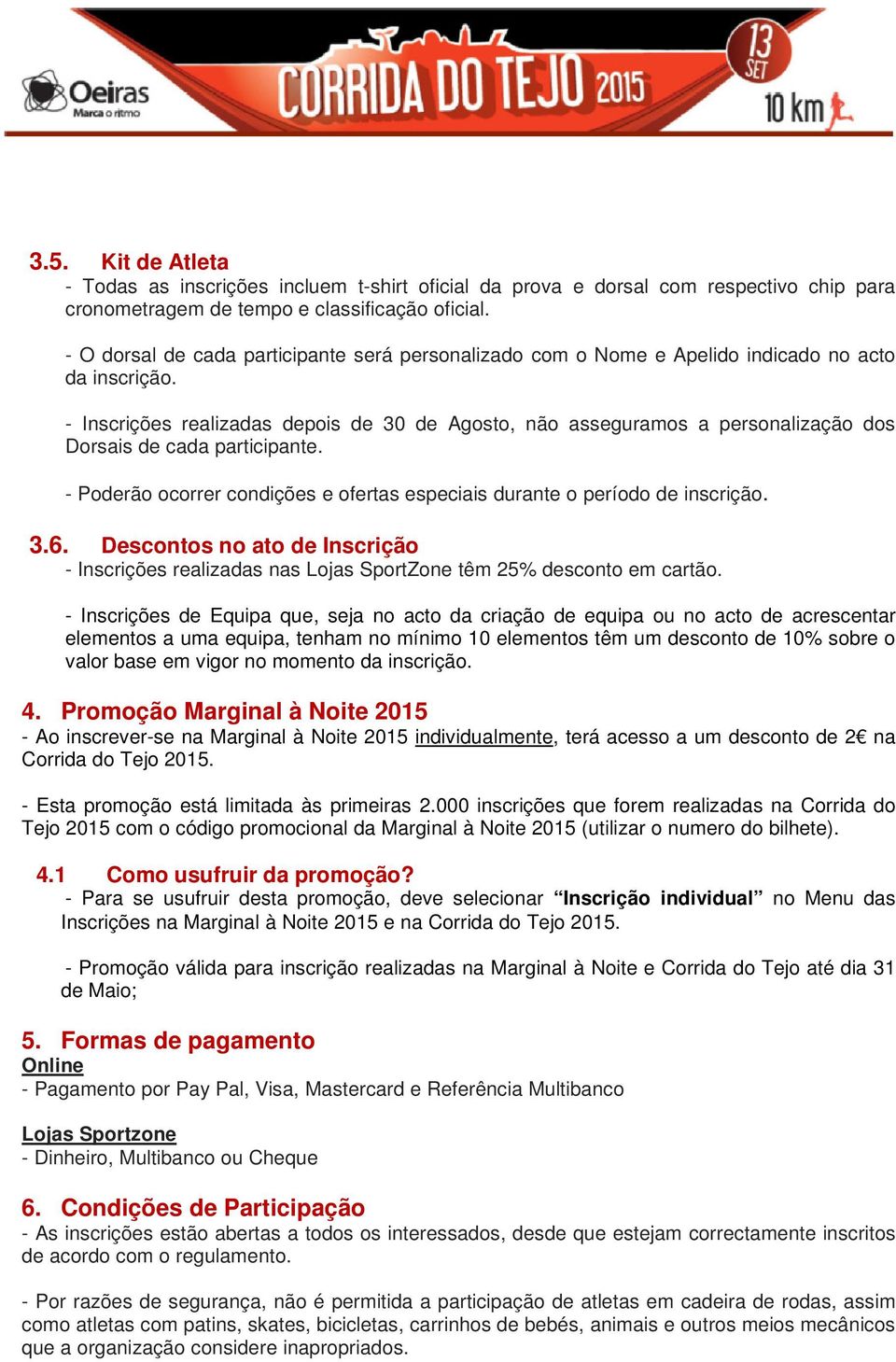 - Inscrições realizadas depois de 30 de Agosto, não asseguramos a personalização dos Dorsais de cada participante. - Poderão ocorrer condições e ofertas especiais durante o período de inscrição. 3.6.