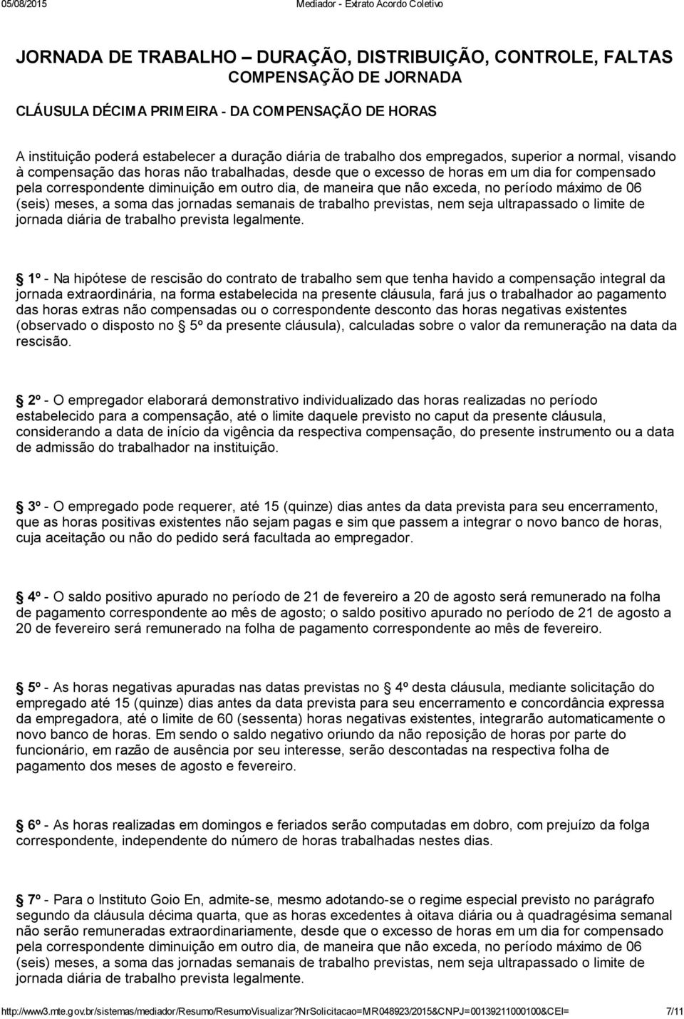 exceda, no período máximo de 06 (seis) meses, a soma das jornadas semanais de trabalho previstas, nem seja ultrapassado o limite de jornada diária de trabalho prevista legalmente.