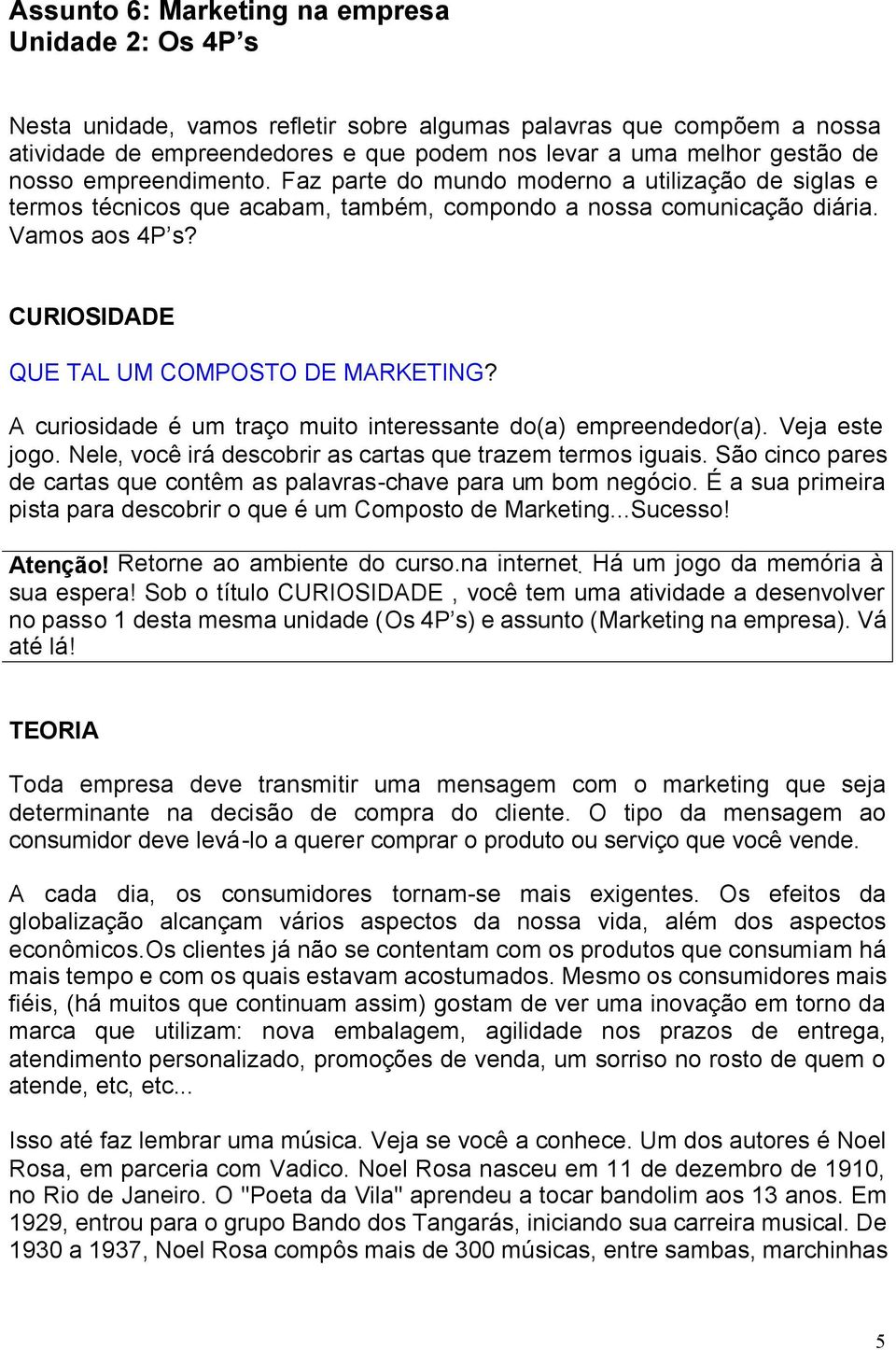 CURIOSIDADE QUE TAL UM COMPOSTO DE MARKETING? A curiosidade é um traço muito interessante do(a) empreendedor(a). Veja este jogo. Nele, você irá descobrir as cartas que trazem termos iguais.