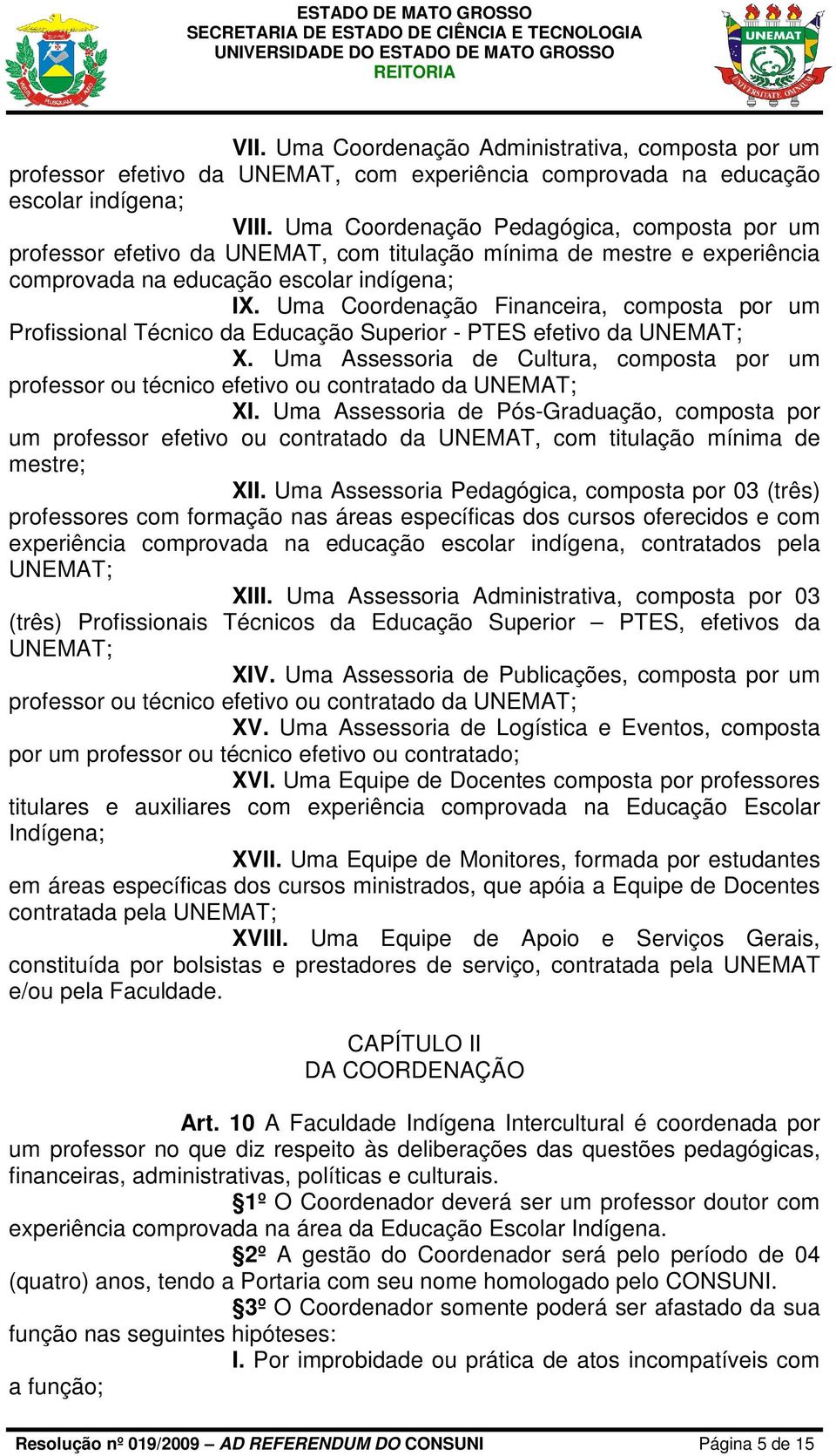 Uma Coordenação Financeira, composta por um Profissional Técnico da Educação Superior - PTES efetivo da UNEMAT; X.