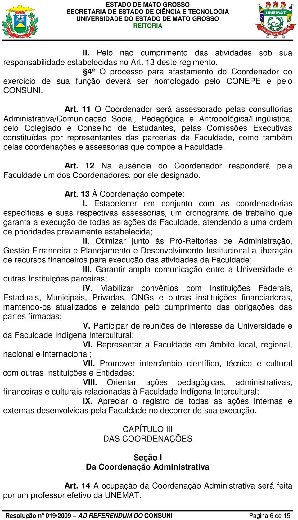 11 O Coordenador será assessorado pelas consultorias Administrativa/Comunicação Social, Pedagógica e Antropológica/Lingüística, pelo Colegiado e Conselho de Estudantes, pelas Comissões Executivas