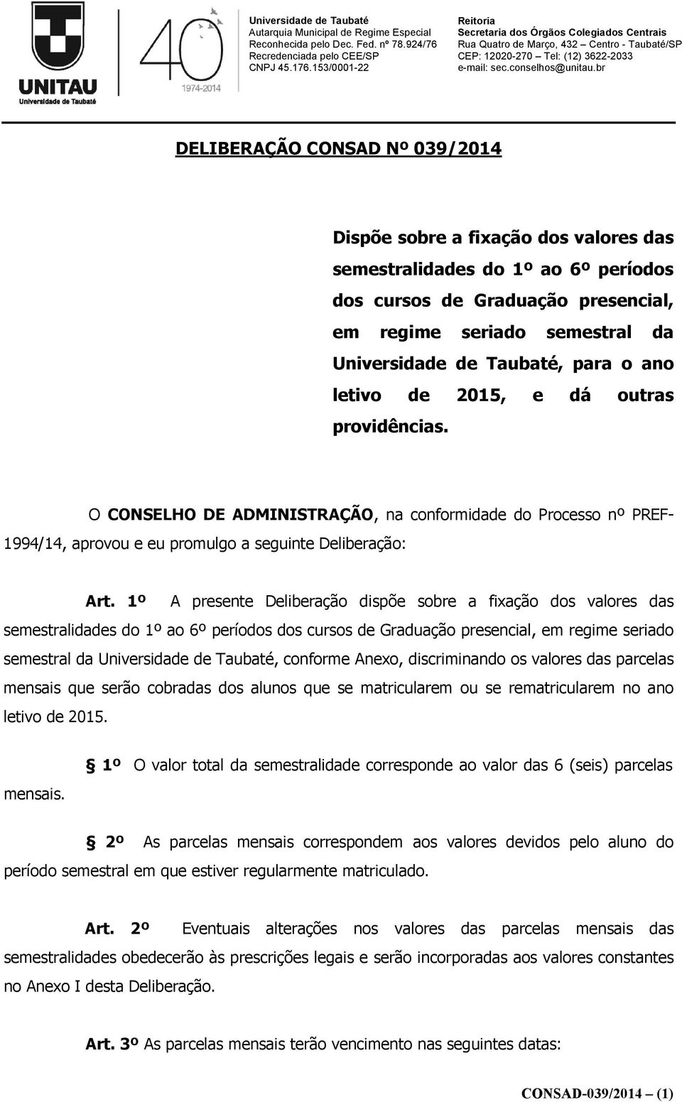 1º A presente Deliberação dispõe sobre a fixação dos valores das semestralidades do 1º ao 6º períodos dos cursos de Graduação presencial, em regime seriado semestral da Universidade de Taubaté,