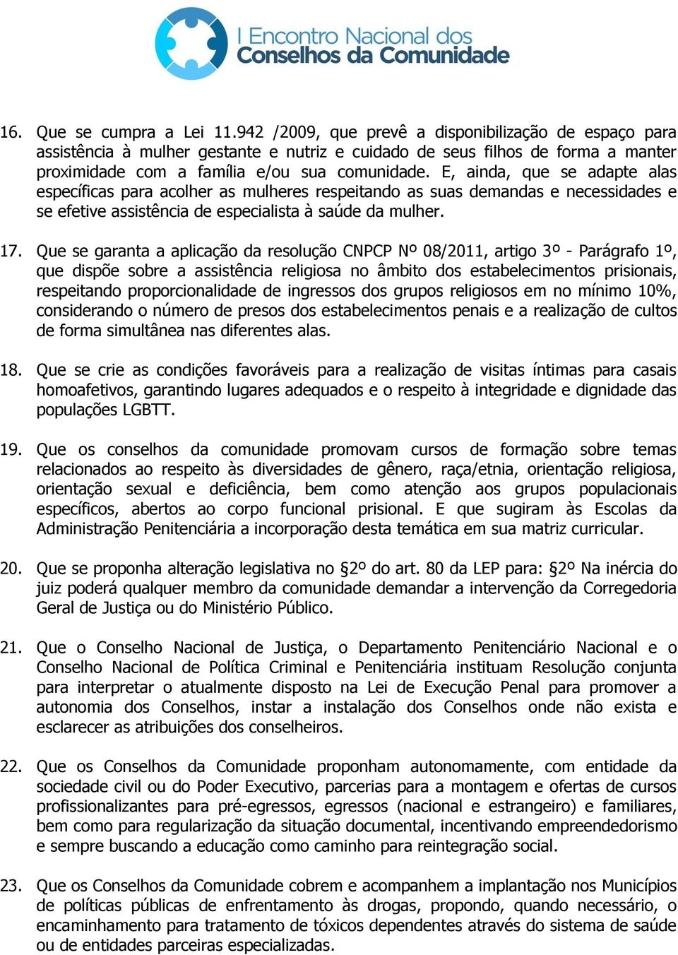 E, ainda, que se adapte alas específicas para acolher as mulheres respeitando as suas demandas e necessidades e se efetive assistência de especialista à saúde da mulher. 17.