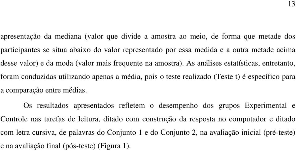 As análises estatísticas, entretanto, foram conduzidas utilizando apenas a média, pois o teste realizado (Teste t) é específico para a comparação entre médias.