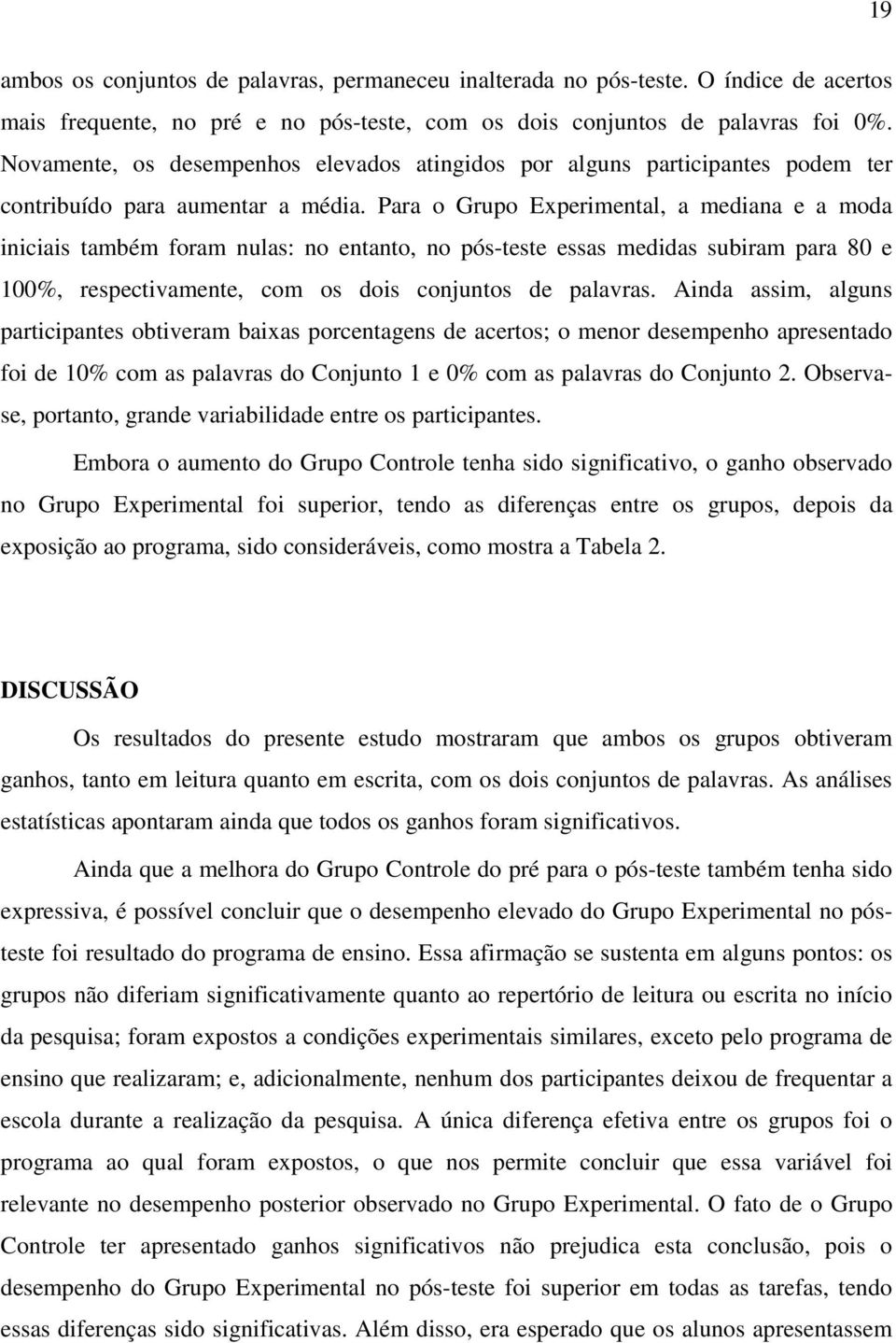 Para o Grupo Experimental, a mediana e a moda iniciais também foram nulas: no entanto, no pós-teste essas medidas subiram para 80 e 100%, respectivamente, com os dois conjuntos de palavras.