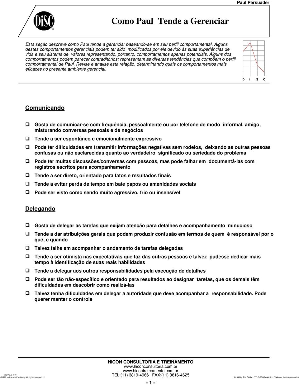 Alguns dos comportamentos podem parecer contraditórios: representam as diversas tendências que compõem o perfil comportamental de Paul.