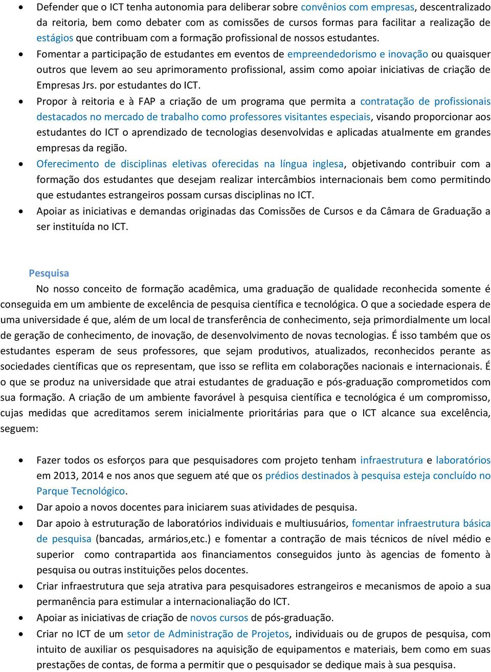 Fomentar a participação de estudantes em eventos de empreendedorismo e inovação ou quaisquer outros que levem ao seu aprimoramento profissional, assim como apoiar iniciativas de criação de Empresas