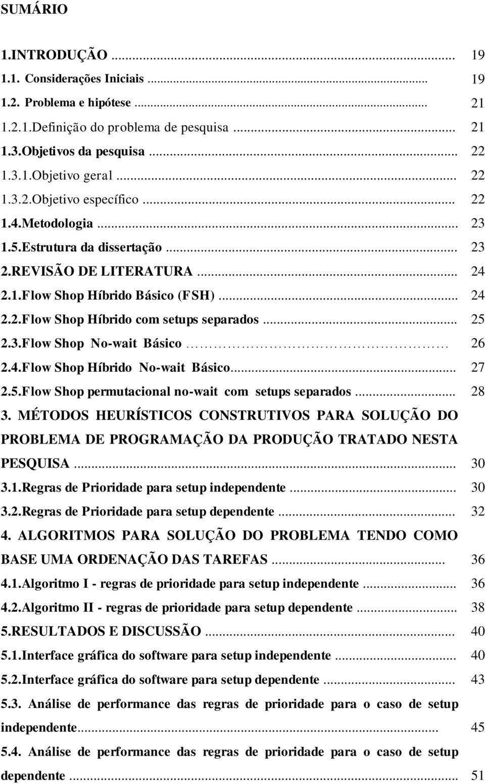 4.Flow Shop Híbrido No-wait Básico... 27 2.5.Flow Shop permutacional no-wait com setups separados... 28 3.