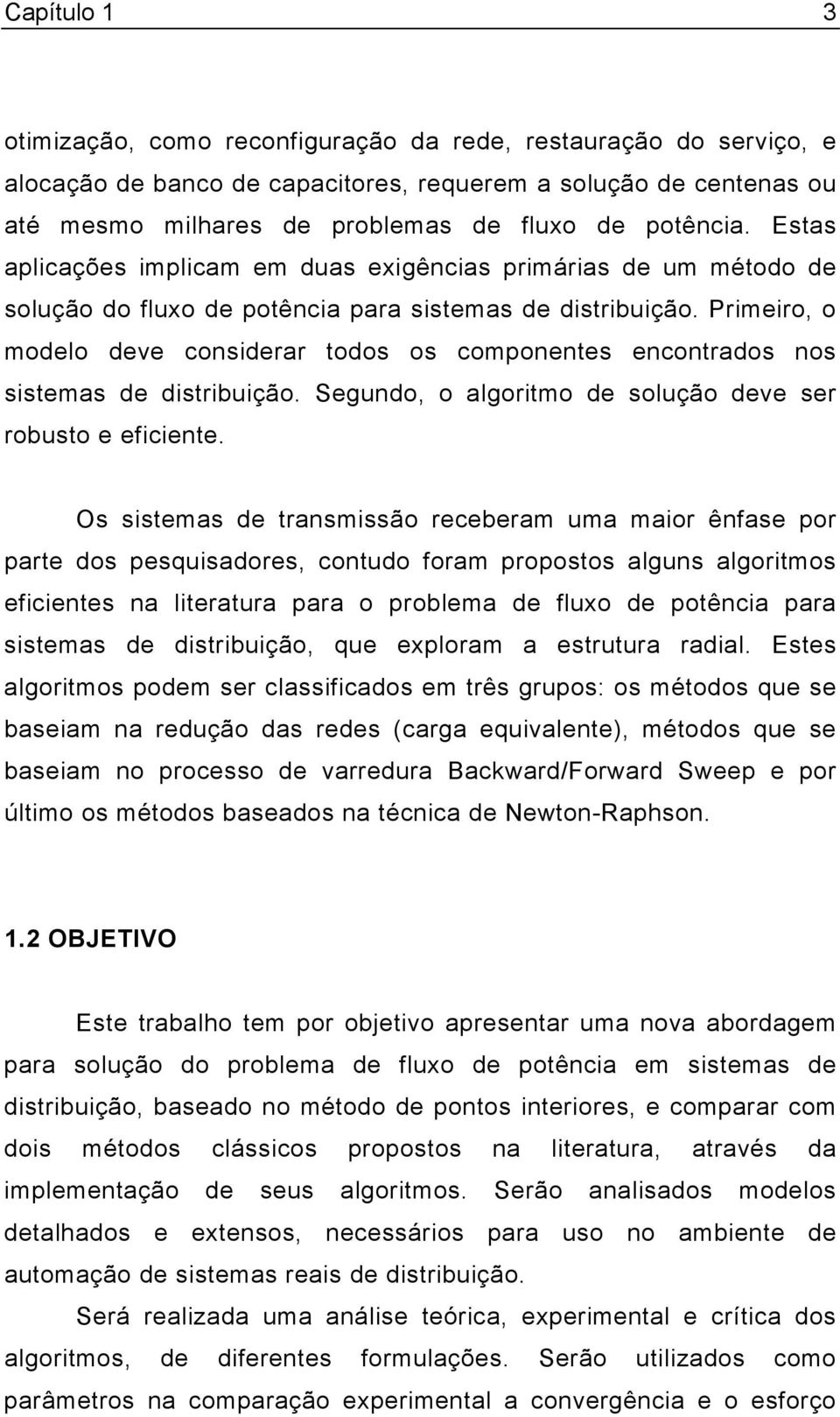 Prmero, o modelo deve consderar todos os componentes encontrados nos sstemas de dstrbução. Segundo, o algortmo de solução deve ser robusto e efcente.