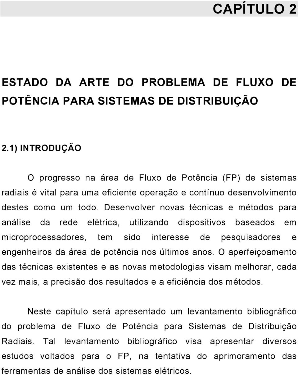 Desenvolver novas técncas e métodos para análse da rede elétrca, utlzando dspostvos baseados em mcroprocessadores, tem sdo nteresse de pesqusadores e engenheros da área de potênca nos últmos anos.