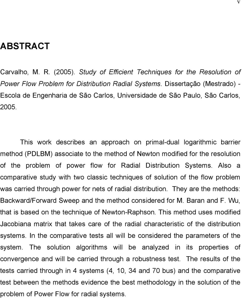 Ths work descrbes an approach on prmal-dual logarthmc barrer method (PDLBM) assocate to the method of Newton modfed for the resoluton of the problem of power flow for Radal Dstrbuton Systems.