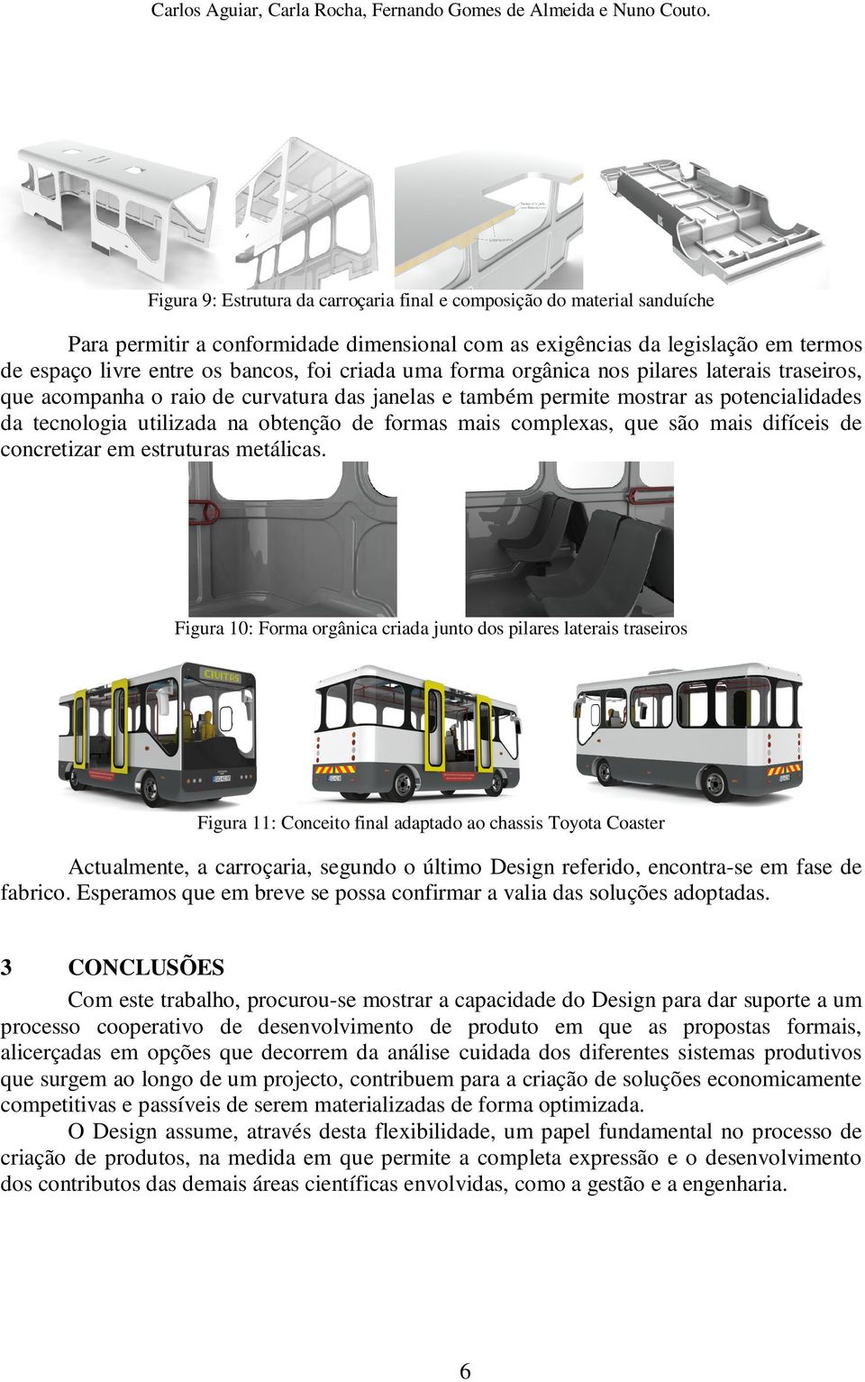 complexas, que são mais difíceis de concretizar em estruturas metálicas.