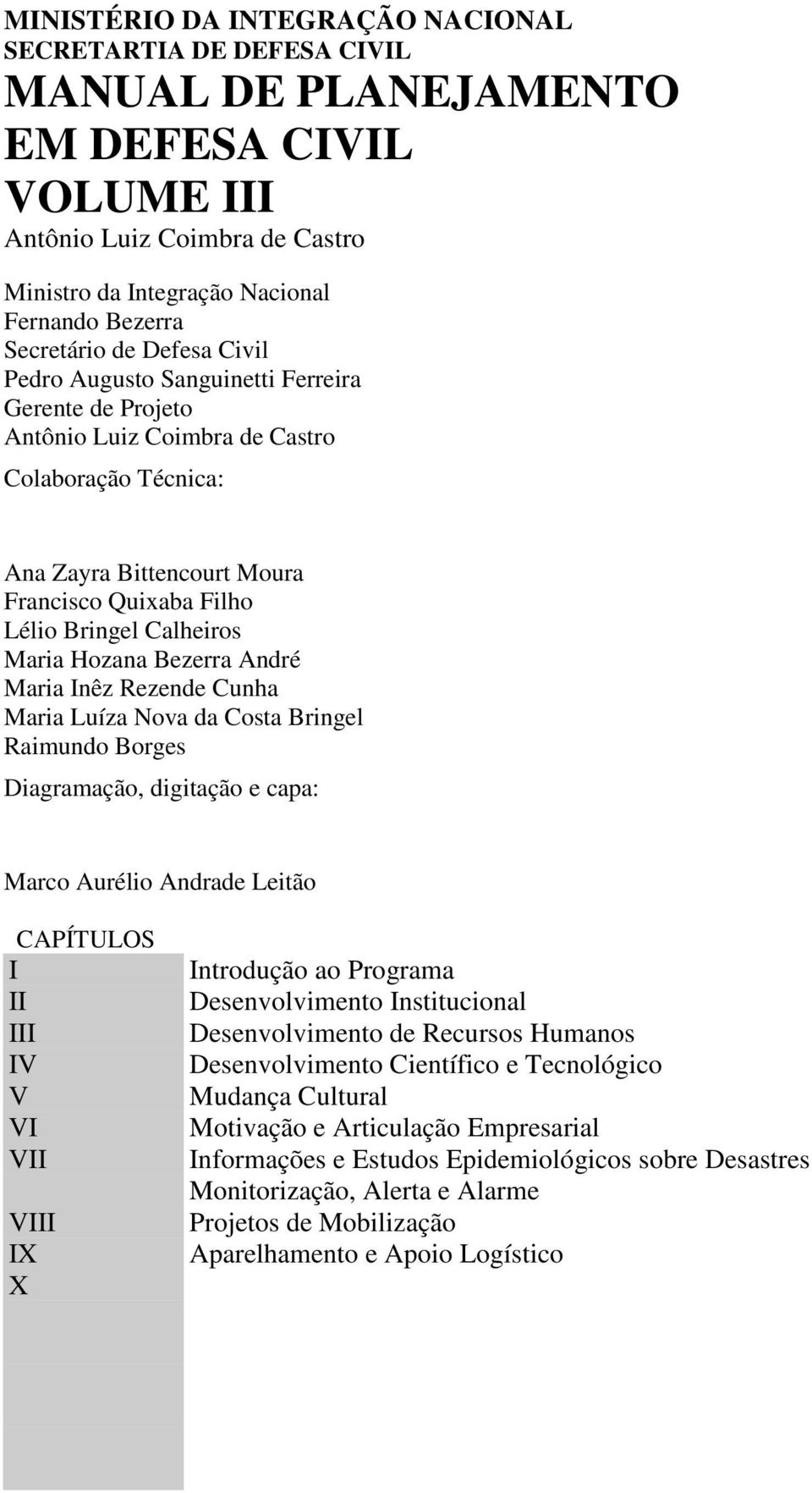 Calheiros Maria Hozana Bezerra André Maria Inêz Rezende Cunha Maria Luíza Nova da Costa Bringel Raimundo Borges Diagramação, digitação e capa: Marco Aurélio Andrade Leitão CAPÍTULOS I II III IV V VI