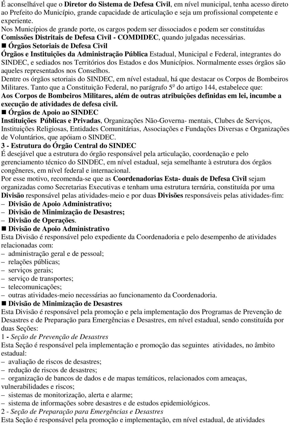 Órgãos Setoriais de Defesa Civil Órgãos e Instituições da Administração Pública Estadual, Municipal e Federal, integrantes do SINDEC, e sediados nos Territórios dos Estados e dos Municípios.