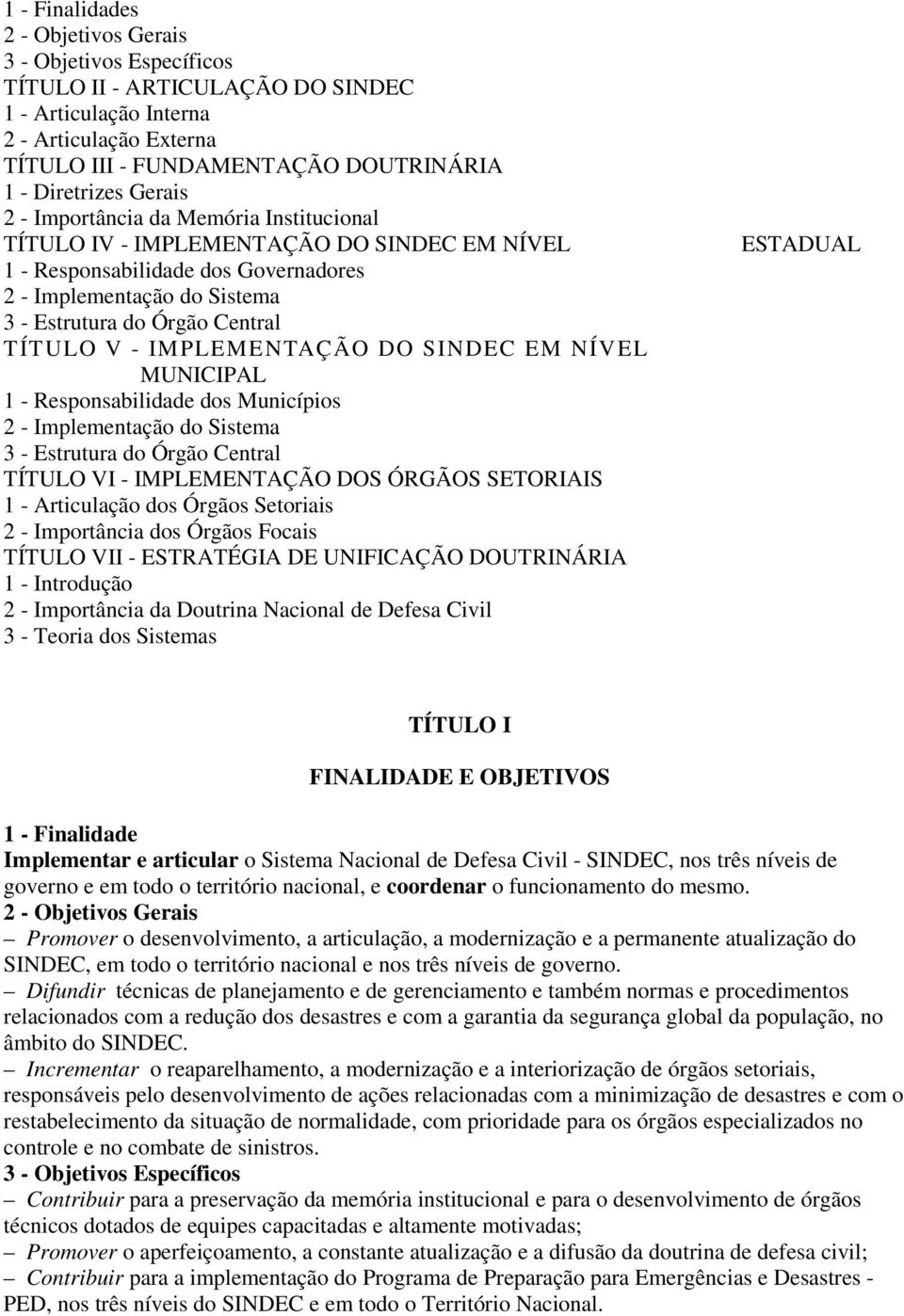 - IMPLEMENTAÇÃO DO SINDEC EM NÍVEL MUNICIPAL 1 - Responsabilidade dos Municípios 2 - Implementação do Sistema 3 - Estrutura do Órgão Central TÍTULO VI - IMPLEMENTAÇÃO DOS ÓRGÃOS SETORIAIS 1 -