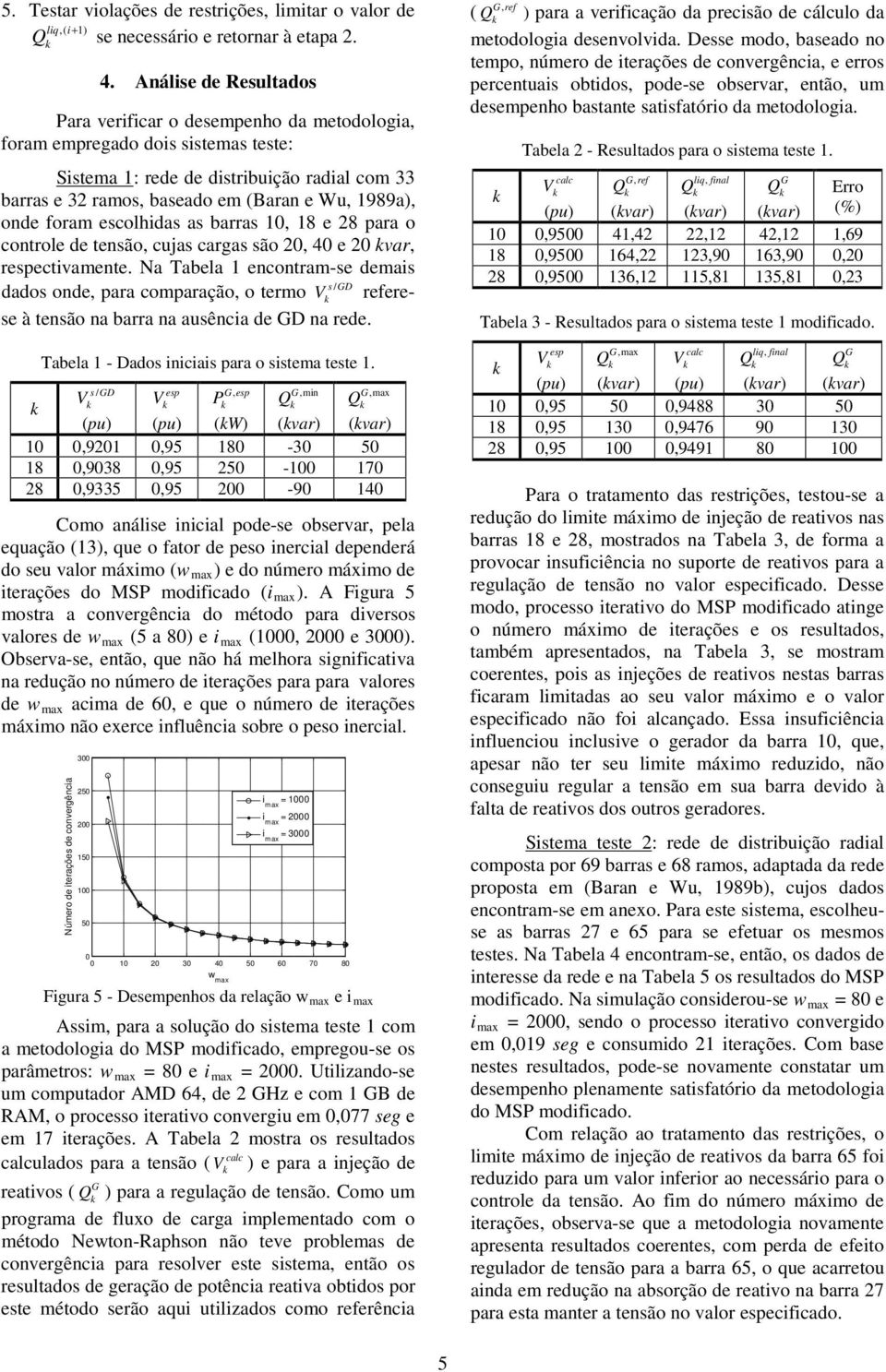 as barras 10, 18 e 8 para o controle de tensão, cujas cargas são 0, 40 e 0 var, rectvaente.