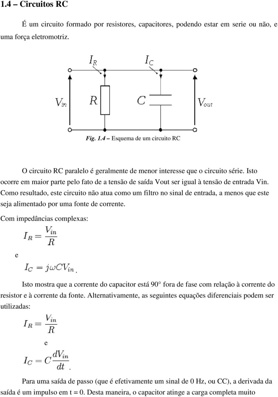 Isto ocorre em maior parte pelo fato de a tensão de saída Vout ser igual à tensão de entrada Vin.