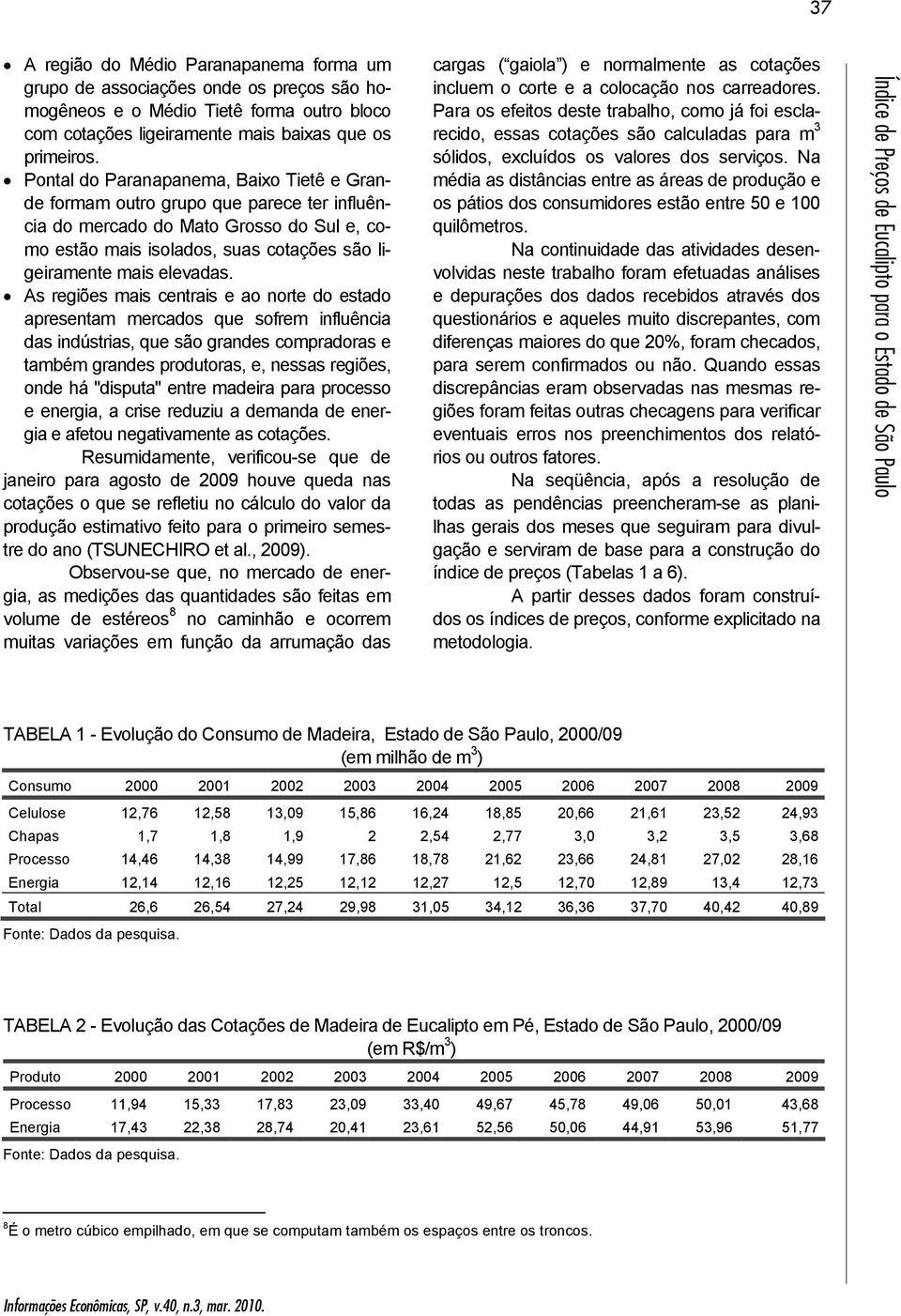 As regões mas centras e ao norte do estado apresentam mercados que sofrem nfluênca das ndústras, que são grandes compradoras e também grandes produtoras, e, nessas regões, onde há "dsputa" entre