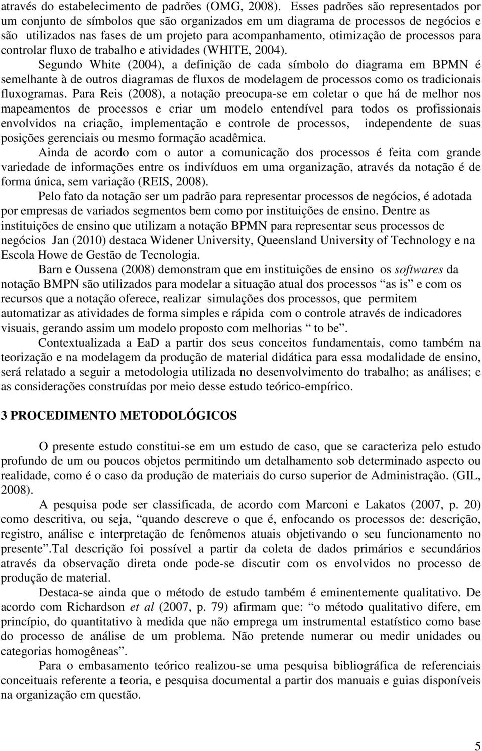 processos para controlar fluxo de trabalho e atividades (WHITE, 2004).