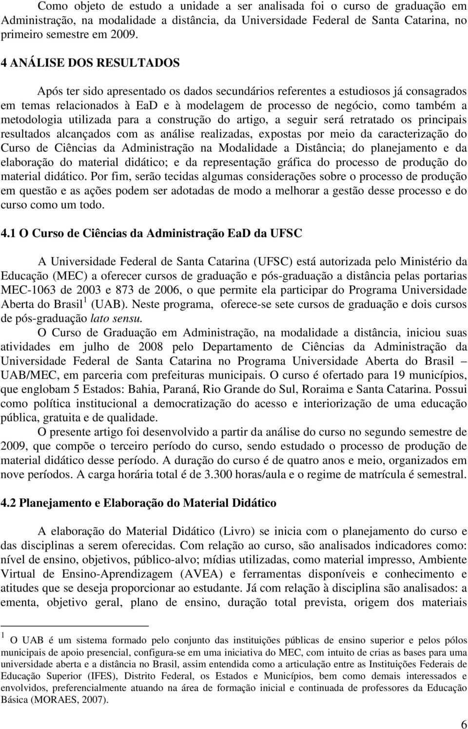 metodologia utilizada para a construção do artigo, a seguir será retratado os principais resultados alcançados com as análise realizadas, expostas por meio da caracterização do Curso de Ciências da