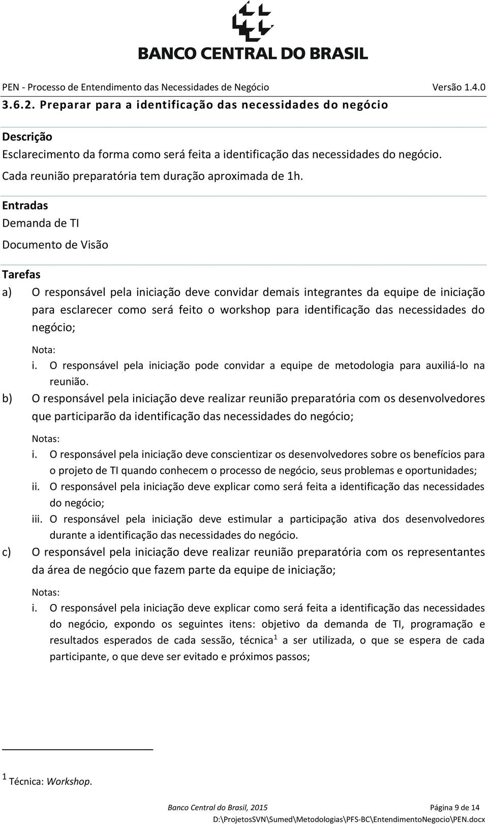 Entradas Demanda de TI Documento de Visão Tarefas a) O responsável pela iniciação deve convidar demais integrantes da equipe de iniciação para esclarecer como será feito o workshop para identificação