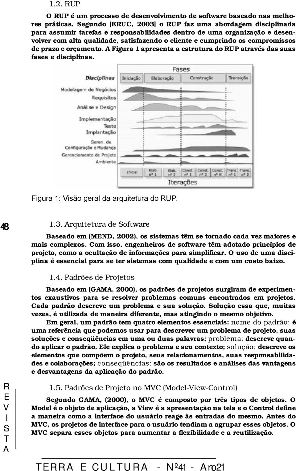 compromissos de prazo e orçamento. Figura 1 apresenta a estrutura do UP através das suas fases e disciplinas. Figura 1: isão geral da arquitetura do UP. 48 1.3.