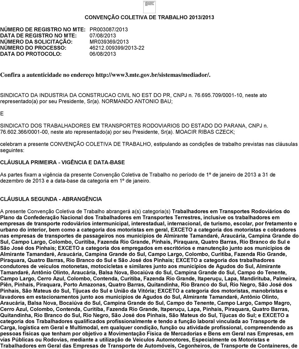 SINDICATO DA INDUSTRIA DA CONSTRUCAO CIVIL NO EST DO PR, CNPJ n. 76.695.709/0001-10, neste ato representado(a) por seu Presidente, Sr(a).