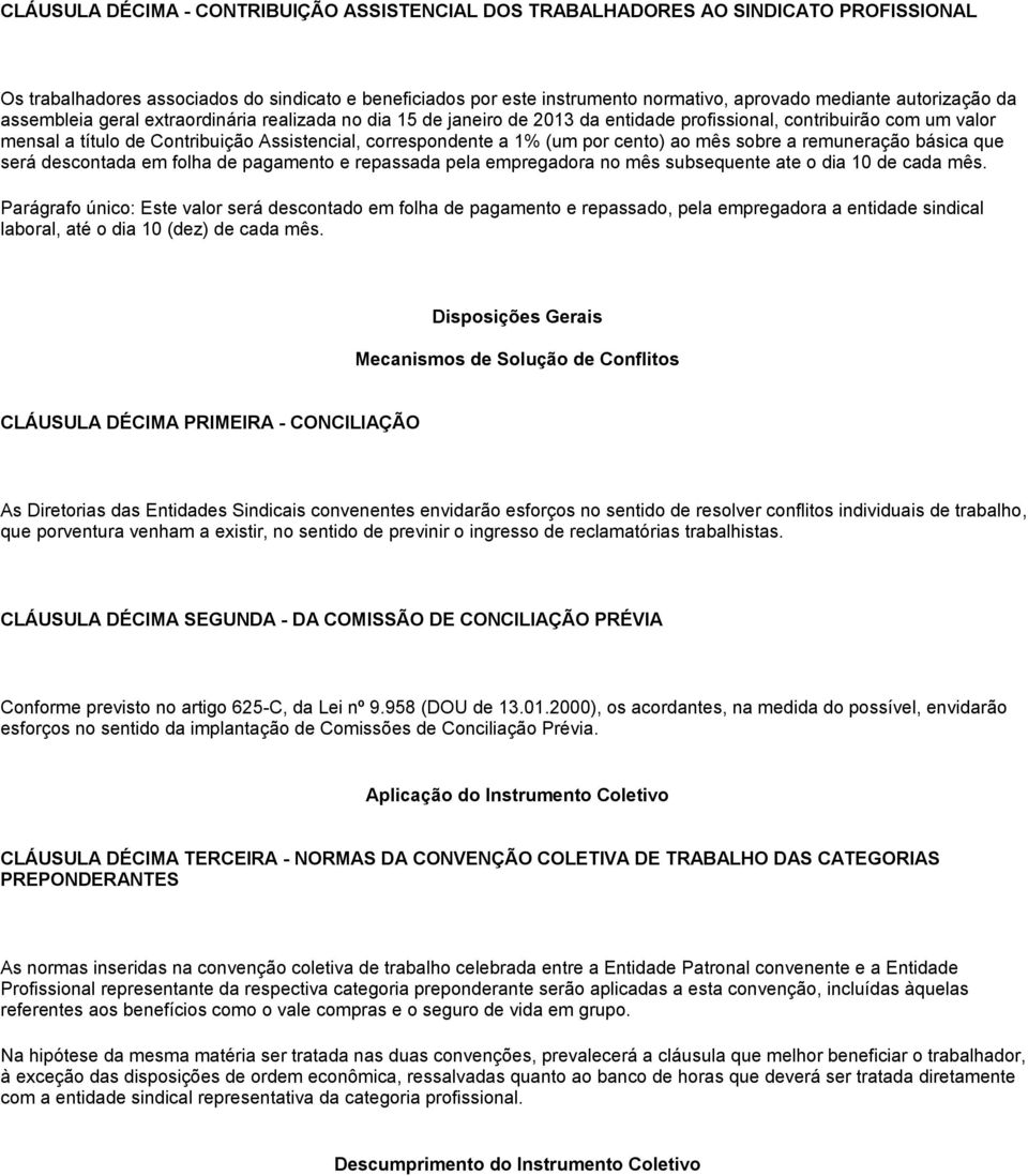 a 1% (um por cento) ao mês sobre a remuneração básica que será descontada em folha de pagamento e repassada pela empregadora no mês subsequente ate o dia 10 de cada mês.