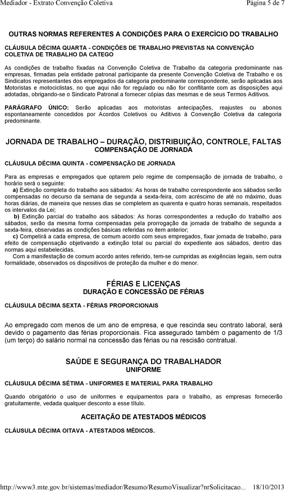 representantes dos empregados da categoria predominante correspondente, serão aplicadas aos Motoristas e motociclistas, no que aqui não for regulado ou não for conflitante com as disposições aqui