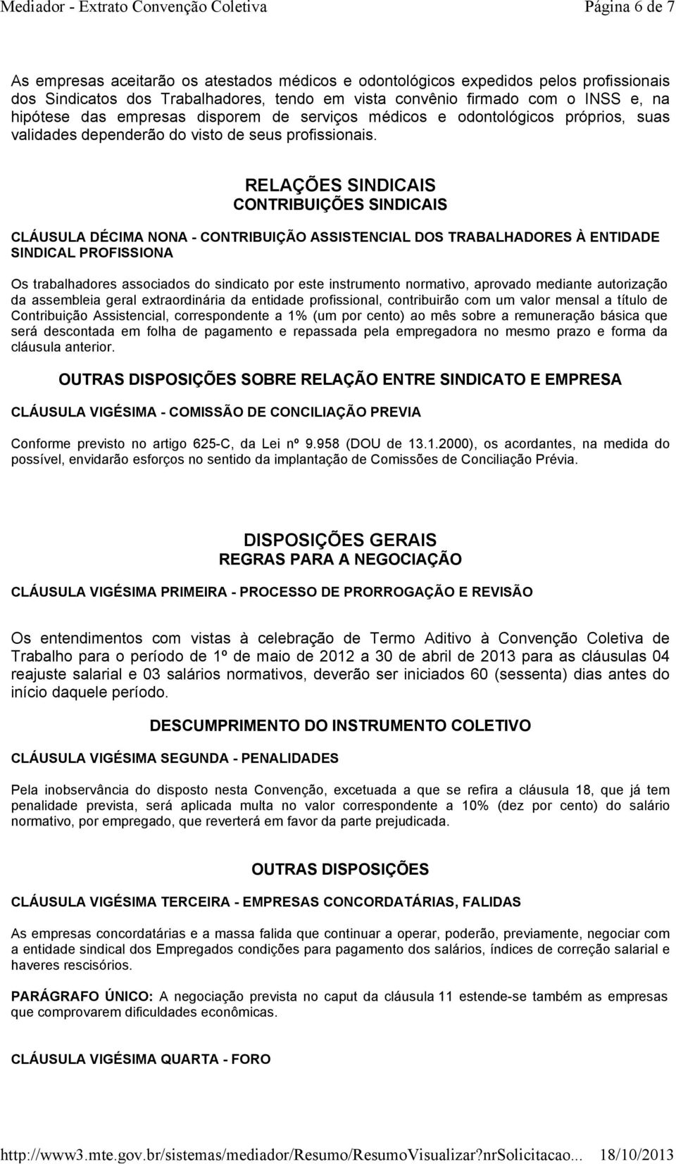 RELAÇÕES SINDICAIS CONTRIBUIÇÕES SINDICAIS CLÁUSULA DÉCIMA NONA - CONTRIBUIÇÃO ASSISTENCIAL DOS TRABALHADORES À ENTIDADE SINDICAL PROFISSIONA Os trabalhadores associados do sindicato por este