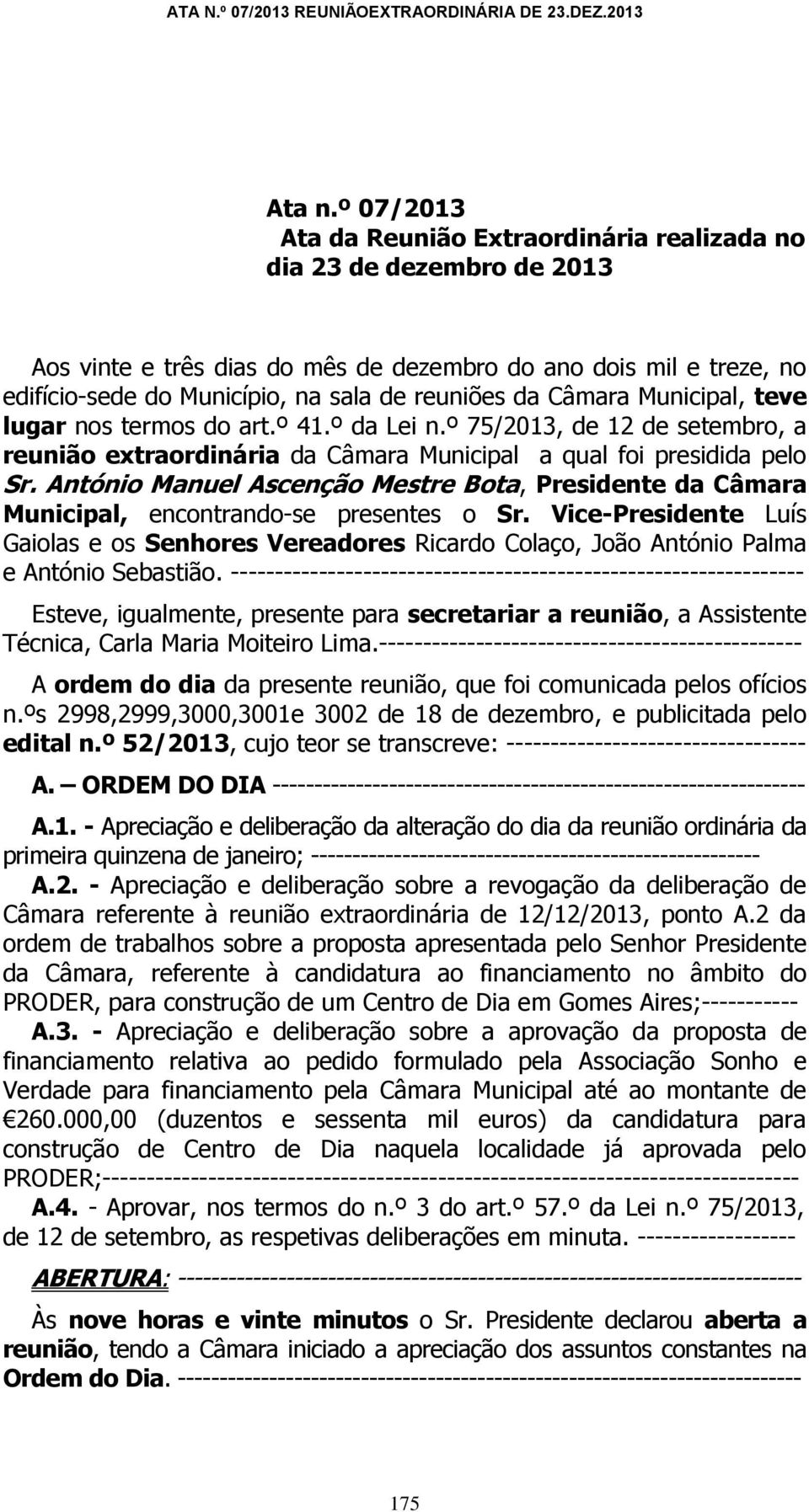 Câmara Municipal, teve lugar nos termos do art.º 41.º da Lei n.º 75/2013, de 12 de setembro, a reunião extraordinária da Câmara Municipal a qual foi presidida pelo Sr.