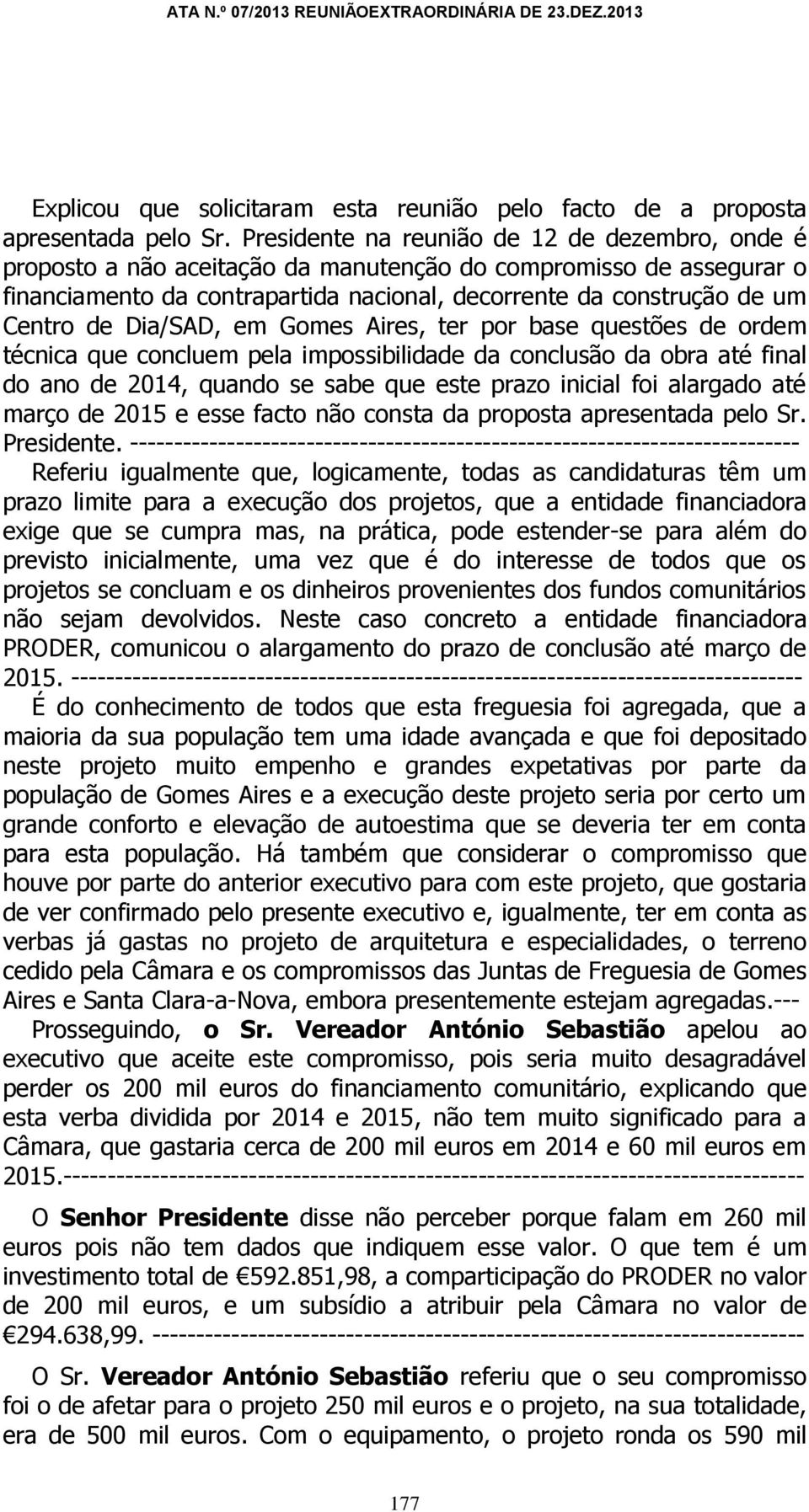 Dia/SAD, em Gomes Aires, ter por base questões de ordem técnica que concluem pela impossibilidade da conclusão da obra até final do ano de 2014, quando se sabe que este prazo inicial foi alargado até