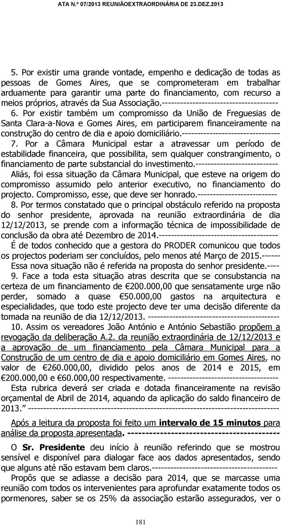 Por existir também um compromisso da União de Freguesias de Santa Clara-a-Nova e Gomes Aires, em participarem financeiramente na construção do centro de dia e apoio domiciliário.