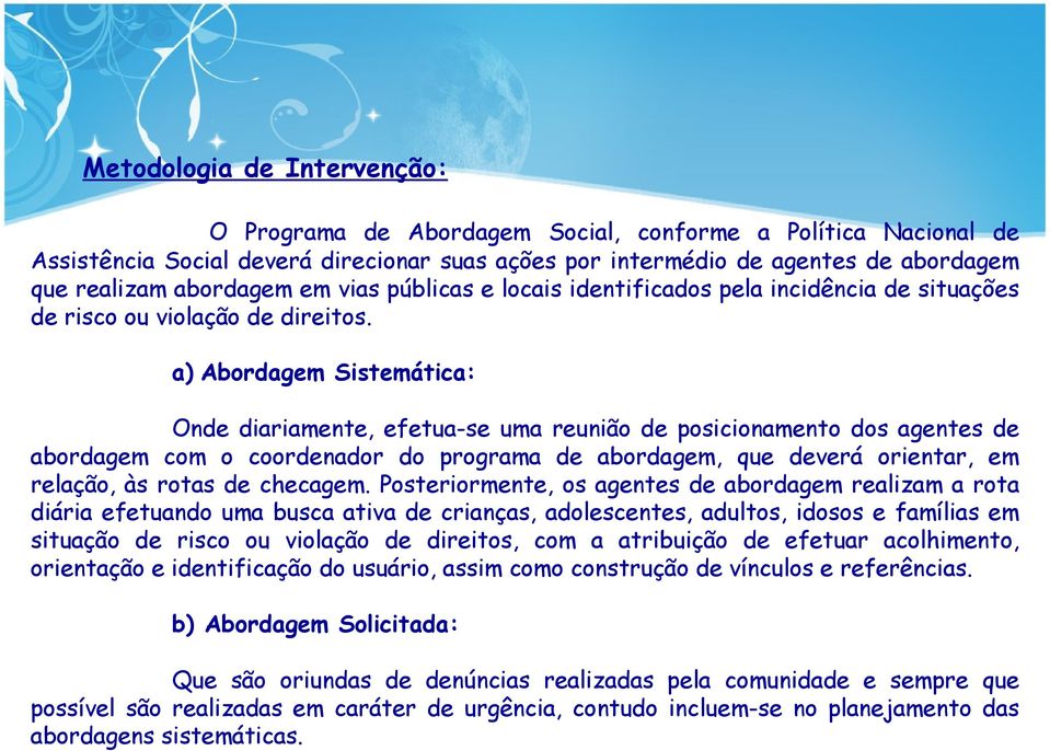 a) Abordagem Sistemática: Onde diariamente, efetua-se uma reunião de posicionamento dos agentes de abordagem com o coordenador do programa de abordagem, que deverá orientar, em relação, às rotas de