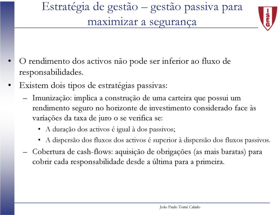 considerado face às varíações da taxa de juro o se verifica se: A duração dos activos é igual à dos passivos; A dispersão dos fluxos dos activos é