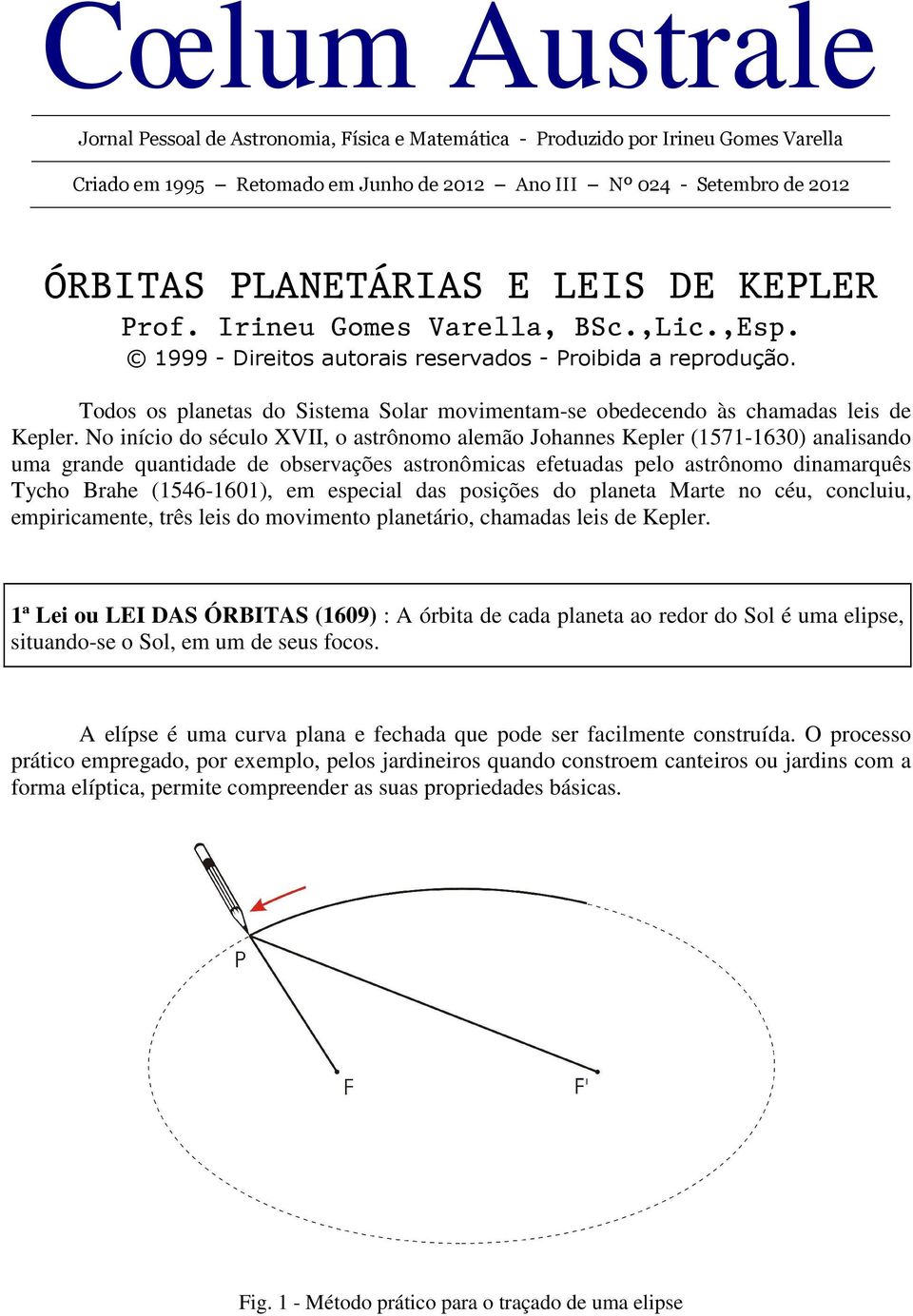 No início do século XVII, o strônomo lemão Johnnes Kepler (57-60) nlisndo um grnde quntidde de observções stronômics efetuds pelo strônomo dinmrquês Tycho Brhe (546-60), em especil ds posições do