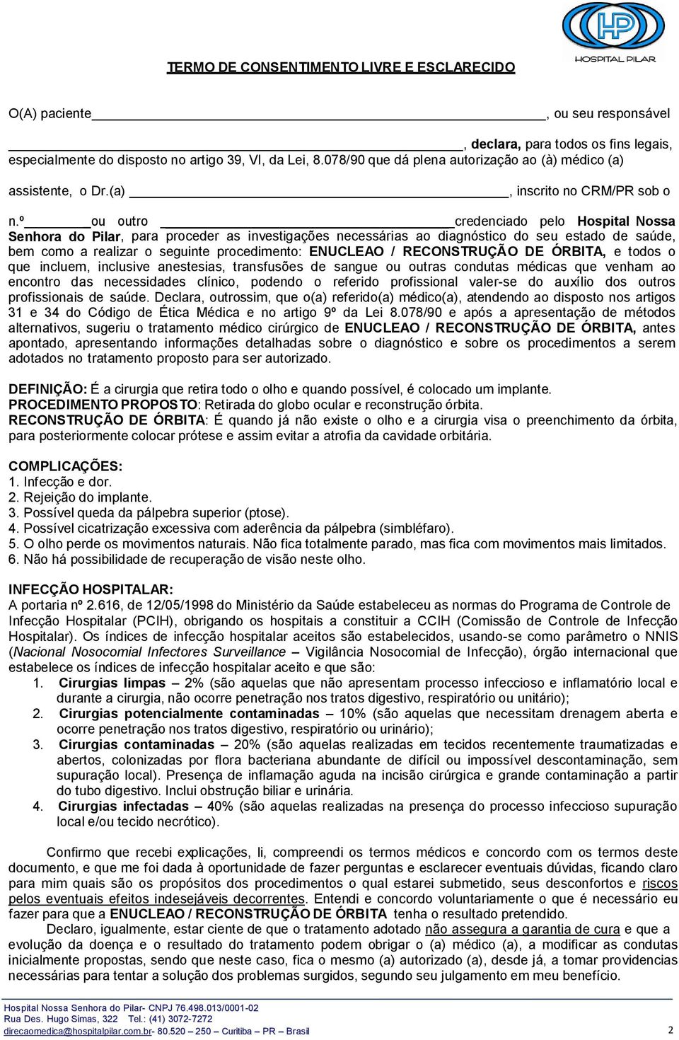 º _ou outro credenciado pelo Hospital Nossa Senhora do Pilar, para proceder as investigações necessárias ao diagnóstico do seu estado de saúde, bem como a realizar o seguinte procedimento: ENUCLEAO /