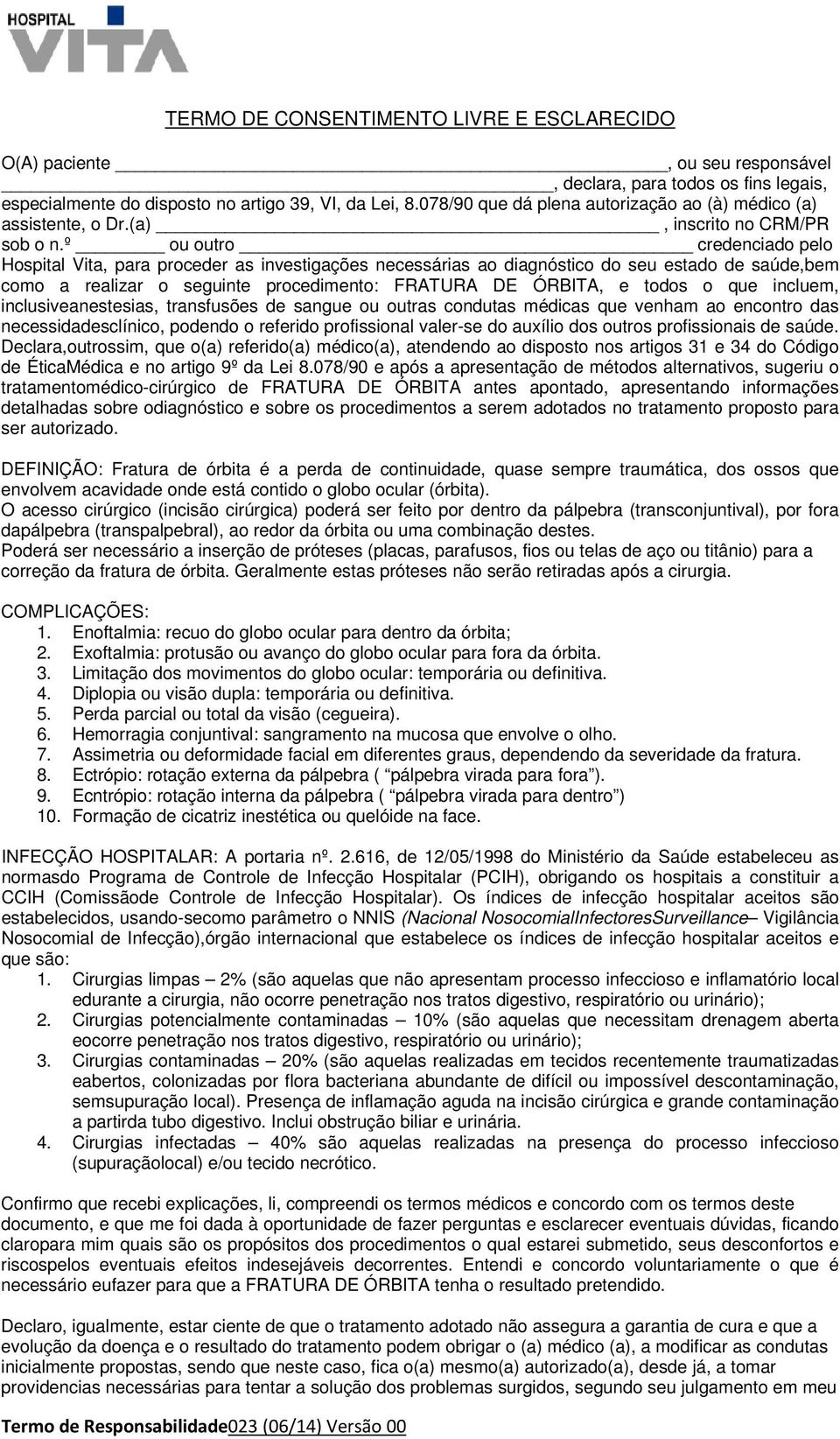 º ou outro credenciado pelo Hospital Vita, para proceder as investigações necessárias ao diagnóstico do seu estado de saúde,bem como a realizar o seguinte procedimento: FRATURA DE ÓRBITA, e todos o