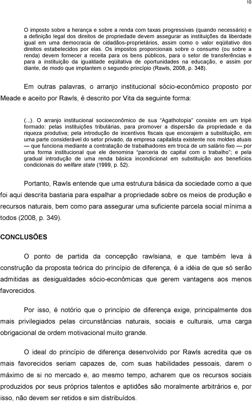 Os impostos proporcionais sobre o consumo (ou sobre a renda) devem fornecer a receita para os bens públicos, para o setor de transferências e para a instituição da igualdade eqüitativa de