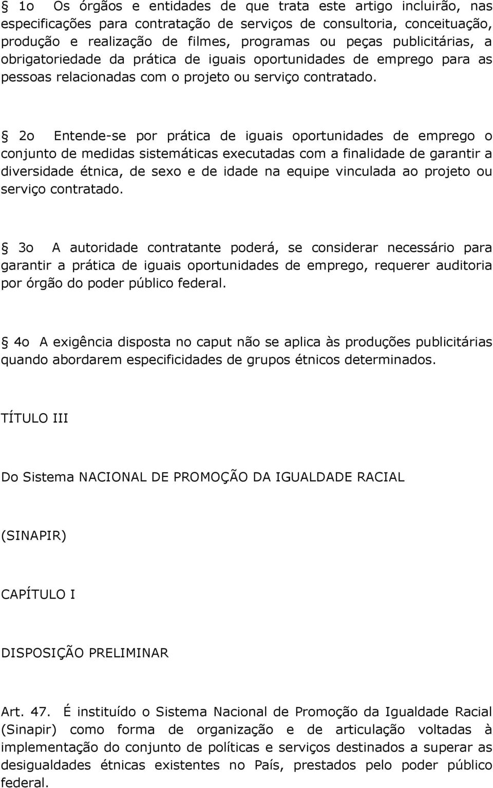 2o Entende-se por prática de iguais oportunidades de emprego o conjunto de medidas sistemáticas executadas com a finalidade de garantir a diversidade étnica, de sexo e de idade na equipe vinculada ao