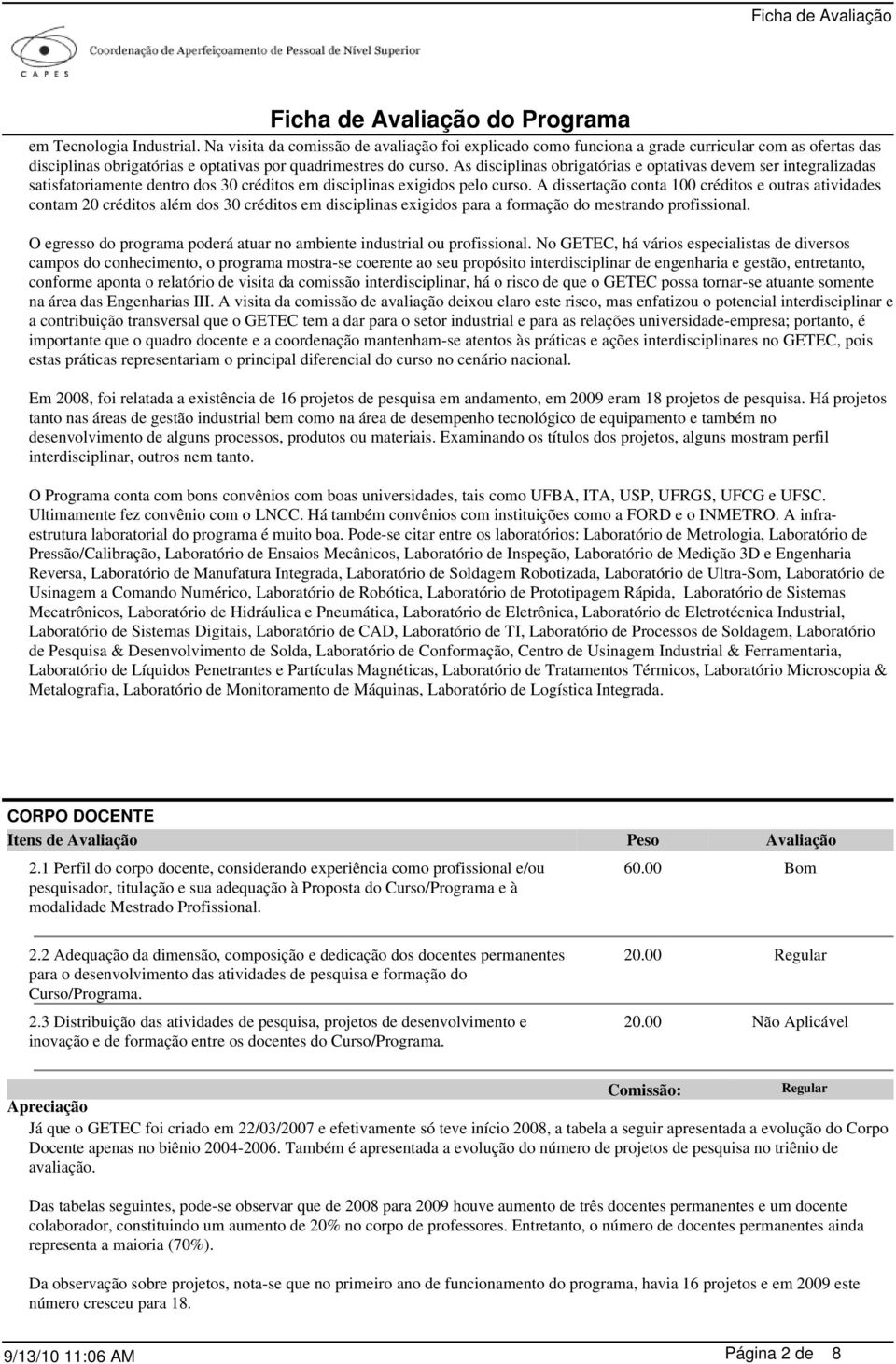 A dissertação conta 100 créditos e outras atividades contam 20 créditos além dos 30 créditos em disciplinas exigidos para a formação do mestrando profissional.