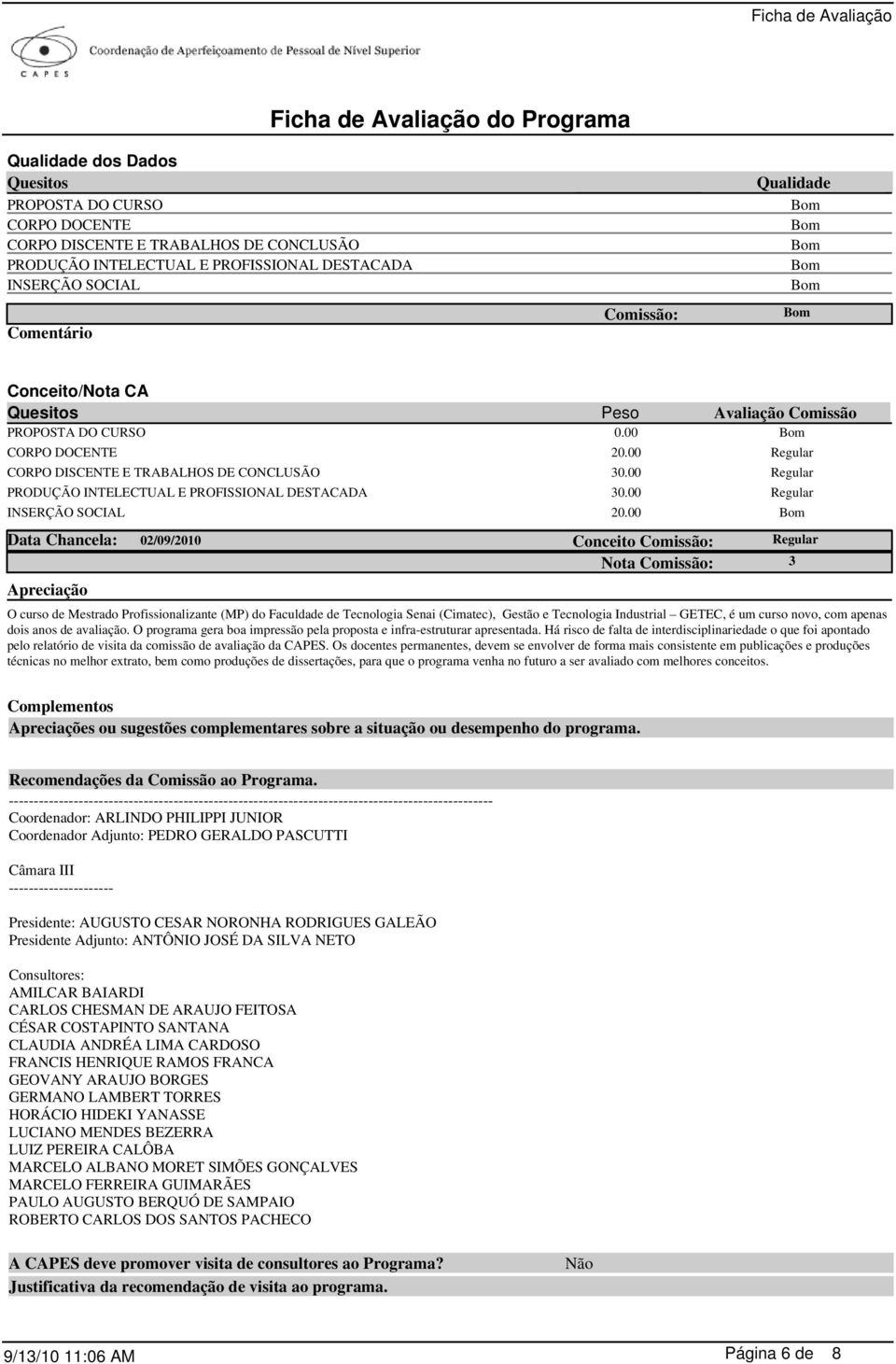 00 Data Chancela: 02/09/2010 Conceito Nota O curso de Mestrado Profissionalizante (MP) do Faculdade de Tecnologia Senai (Cimatec), Gestão e Tecnologia Industrial GETEC, é um curso novo, com apenas