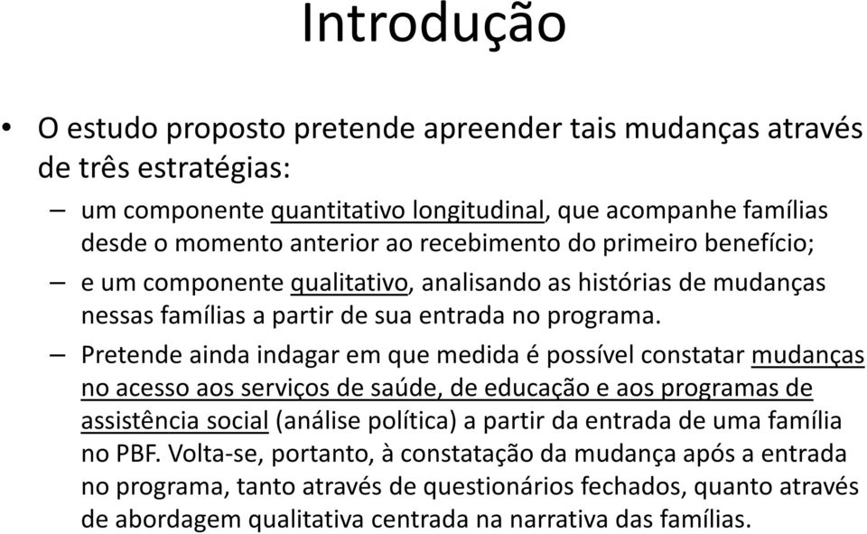 Pretende ainda indagar em que medida é possível constatar mudanças no acesso aos serviços de saúde, de educação e aos programas de assistência social(análise política) a partir da